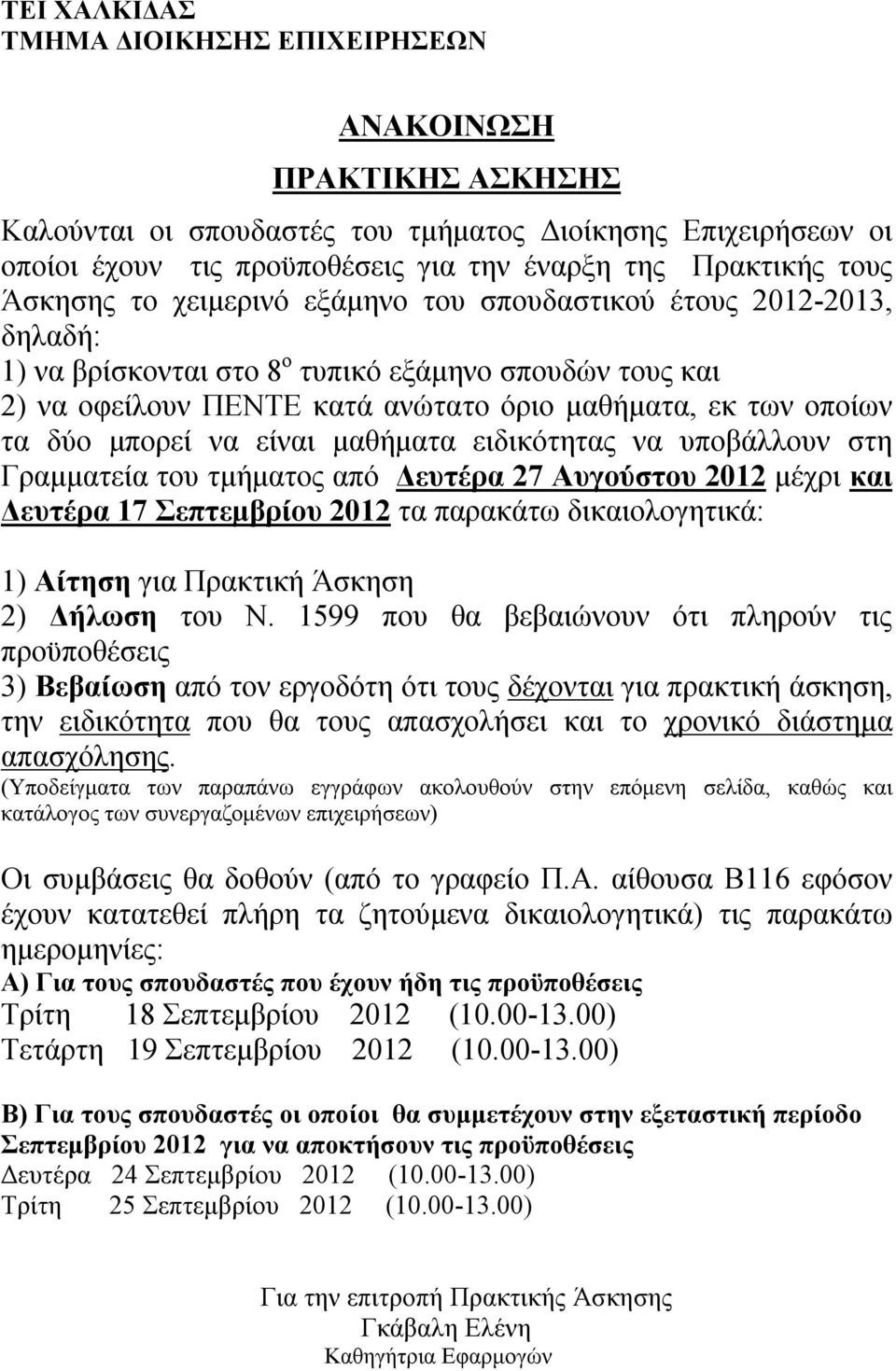 μπορεί να είναι μαθήματα ειδικότητας να υποβάλλουν στη Γραμματεία του τμήματος από Δευτέρα 27 Αυγούστου 2012 μέχρι και Δευτέρα 17 Σεπτεμβρίου 2012 τα παρακάτω δικαιολογητικά: 1) Αίτηση για Πρακτική