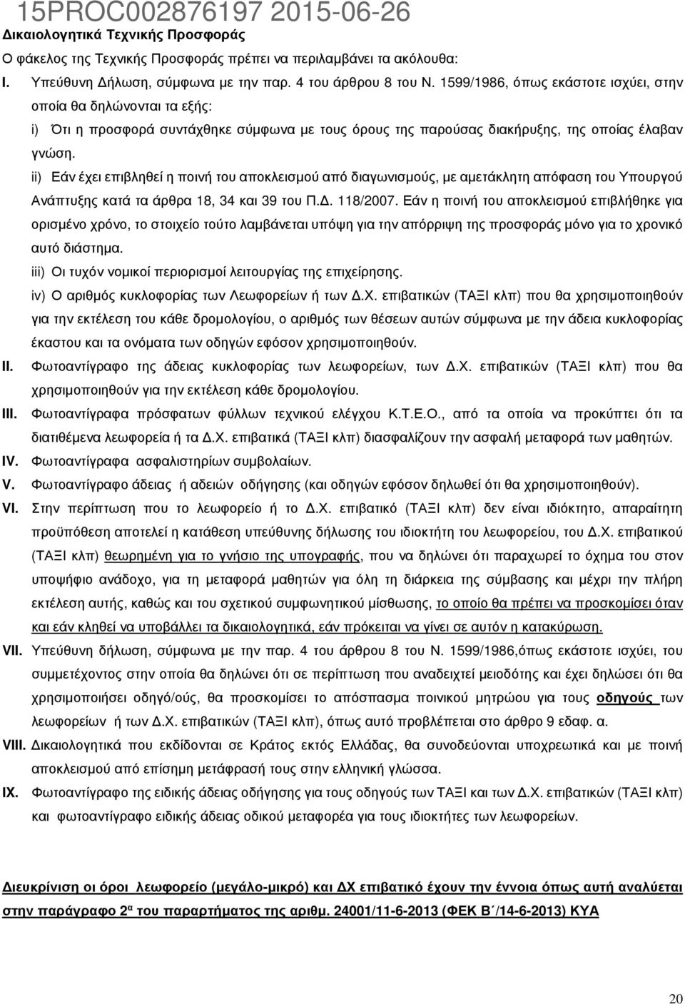 ii) Εάν έχει επιβληθεί η ποινή του αποκλεισµού από διαγωνισµούς, µε αµετάκλητη απόφαση του Υπουργού Ανάπτυξης κατά τα άρθρα 18, 34 και 39 του Π.. 118/2007.