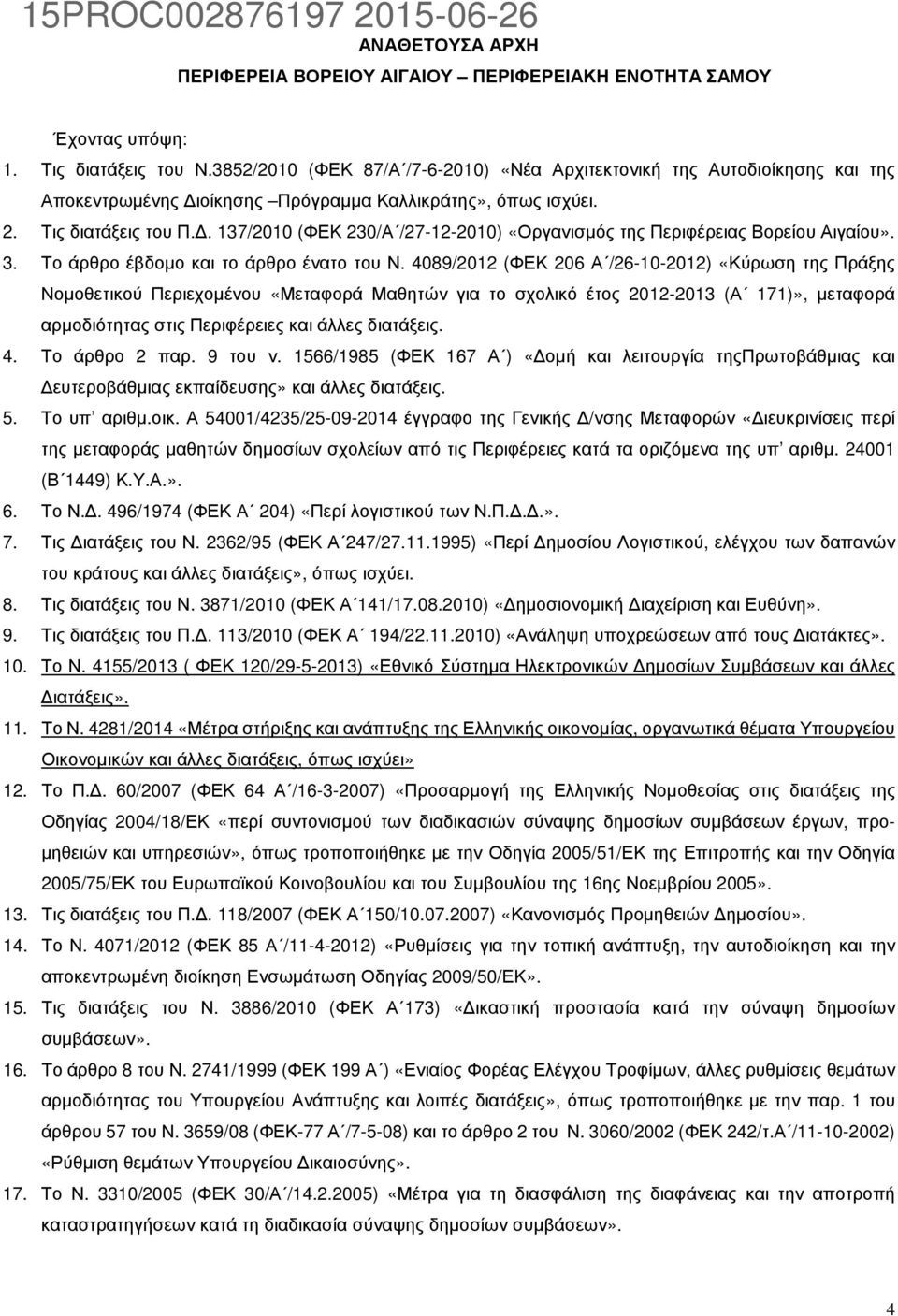 . 137/2010 (ΦΕΚ 230/Α /27-12-2010) «Οργανισµός της Περιφέρειας Βορείου Αιγαίου». 3. Το άρθρο έβδοµο και το άρθρο ένατο του Ν.