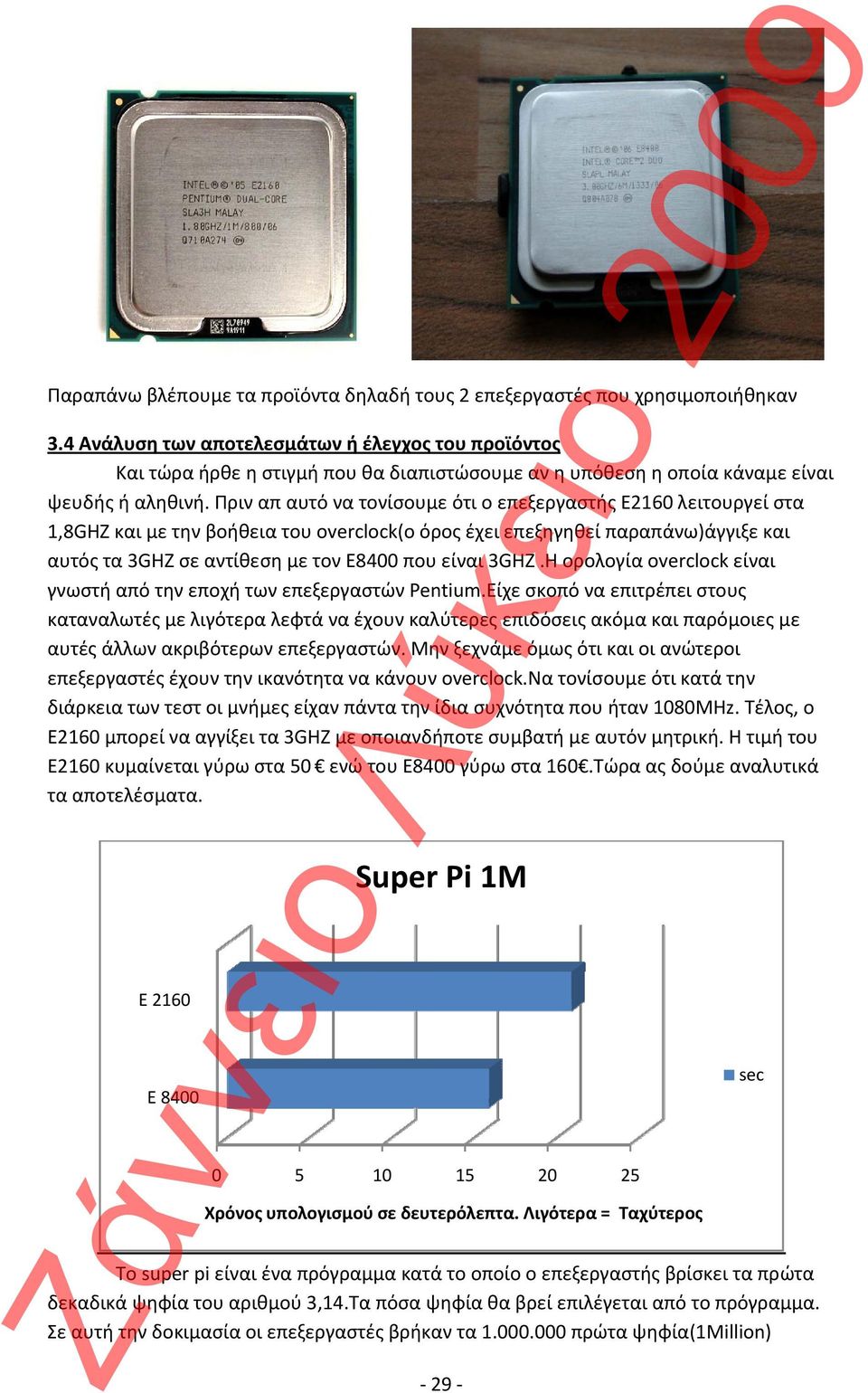 Πριν απ αυτό να τονίσουμε ότι ο επεξεργαστής Ε2160 λειτουργεί στα 1,8GHZ και με την βοήθεια του overclock(ο όρος έχει επεξηγηθεί παραπάνω)άγγιξε και αυτός τα 3GHZ σε αντίθεση με τον Ε8400 που είναι