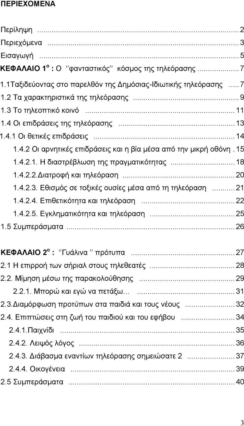 ..18 1.4.2.2. ιατροφή και τηλεόραση...20 1.4.2.3. Εθισμός σε τοξικές ουσίες μέσα από τη τηλεόραση...21 1.4.2.4. Επιθετικότητα και τηλεόραση...22 1.4.2.5. Εγκληματικότητα και τηλεόραση...25 1.