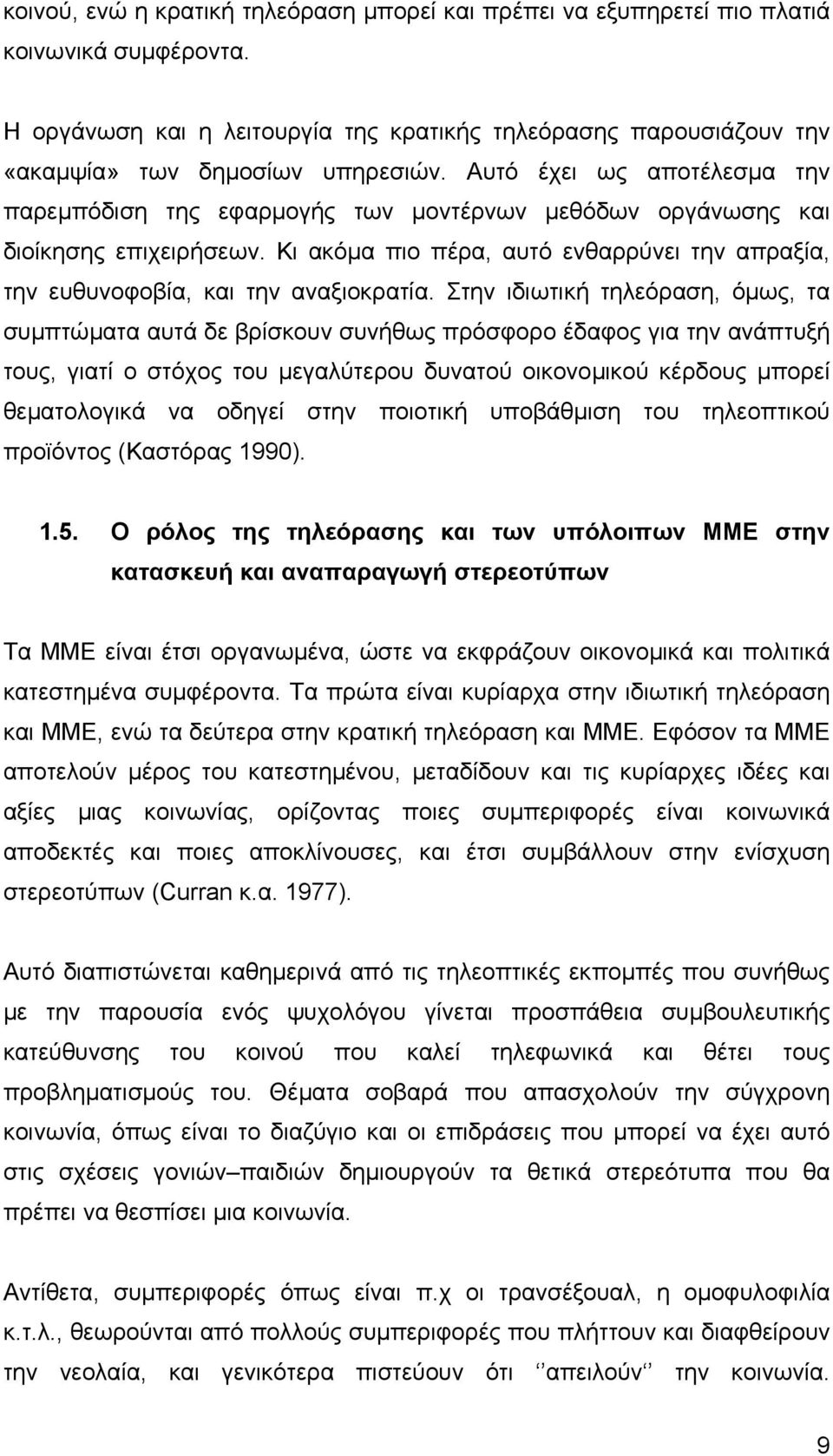 Στην ιδιωτική τηλεόραση, όµως, τα συµπτώµατα αυτά δε βρίσκουν συνήθως πρόσφορο έδαφος για την ανάπτυξή τους, γιατί ο στόχος του µεγαλύτερου δυνατού οικονοµικού κέρδους µπορεί θεµατολογικά να οδηγεί