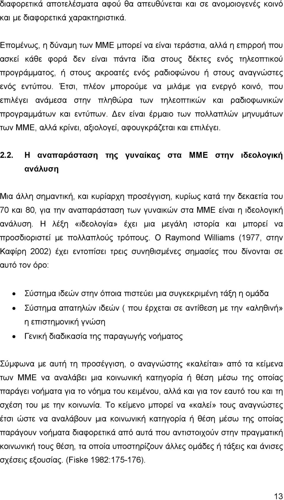 αναγνώστες ενός εντύπου. Έτσι, πλέον µπορούµε να µιλάµε για ενεργό κοινό, που επιλέγει ανάµεσα στην πληθώρα των τηλεοπτικών και ραδιοφωνικών προγραµµάτων και εντύπων.