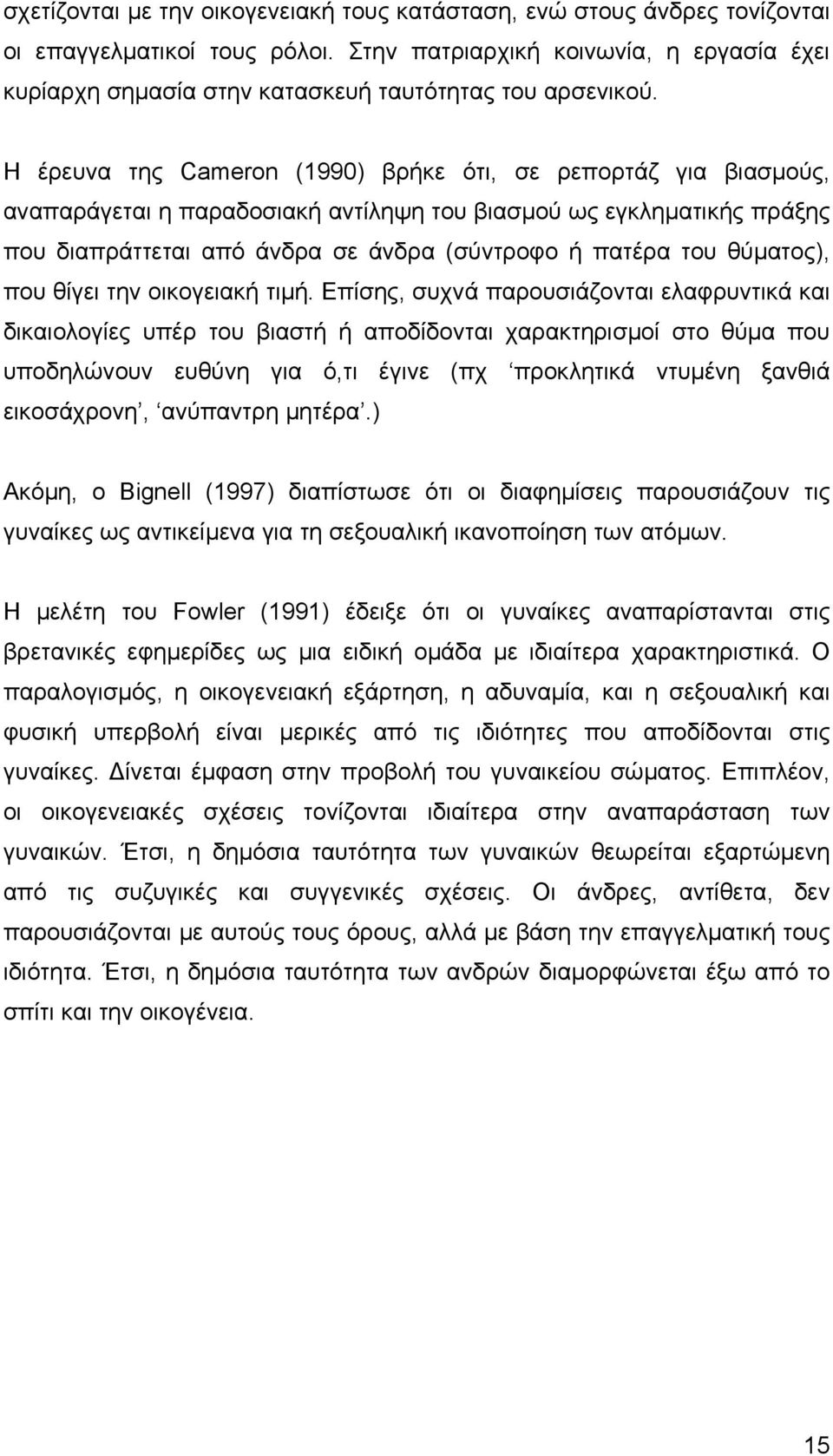 Η έρευνα της Cameron (1990) βρήκε ότι, σε ρεπορτάζ για βιασµούς, αναπαράγεται η παραδοσιακή αντίληψη του βιασµού ως εγκληµατικής πράξης που διαπράττεται από άνδρα σε άνδρα (σύντροφο ή πατέρα του