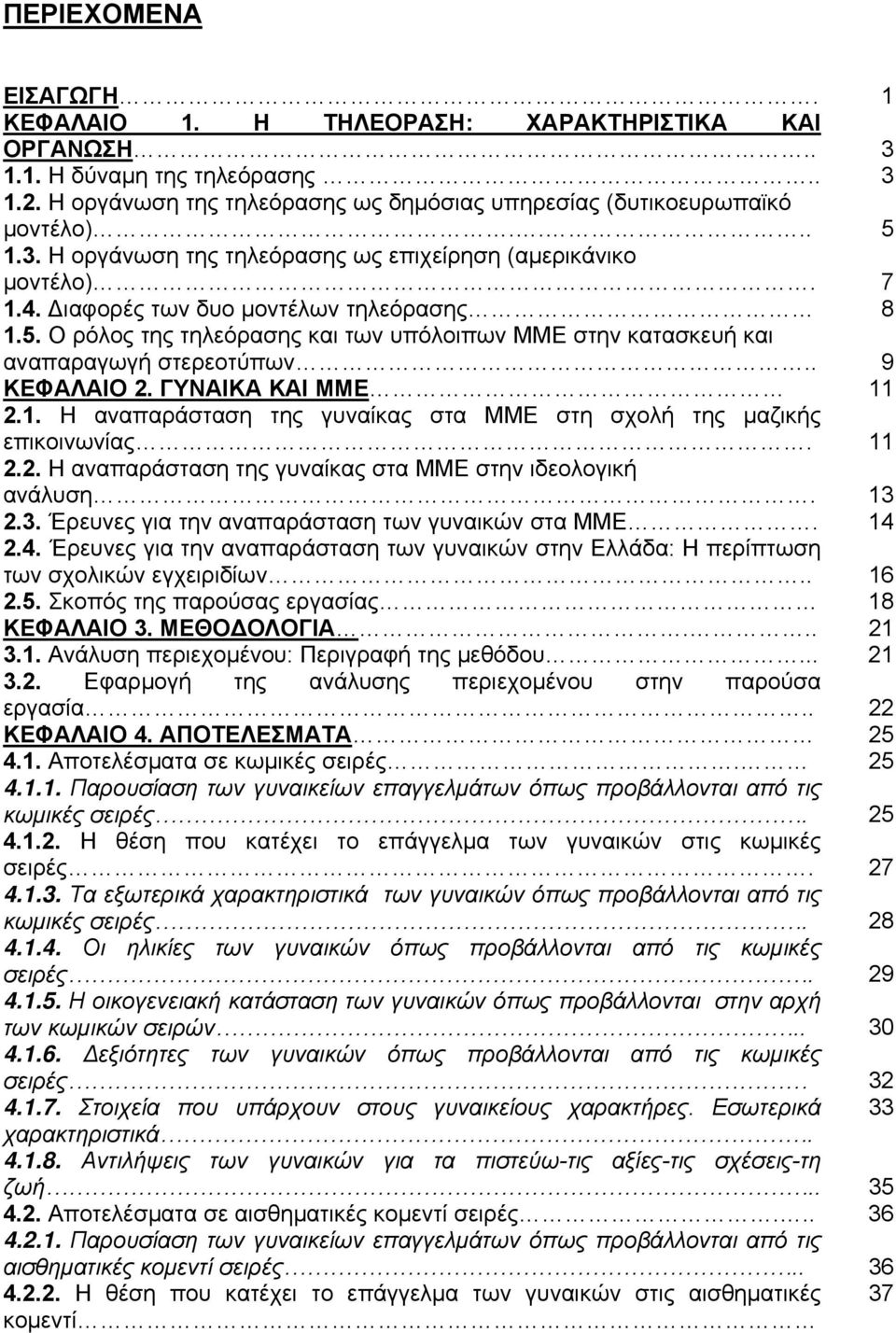 Ο ρόλος της τηλεόρασης και των υπόλοιπων ΜΜΕ στην κατασκευή και αναπαραγωγή στερεοτύπων.. 9 ΚΕΦΑΛΑΙΟ 2. ΓΥΝΑΙΚΑ ΚΑΙ ΜΜΕ 11 2.1. Η αναπαράσταση της γυναίκας στα ΜΜΕ στη σχολή της µαζικής επικοινωνίας.