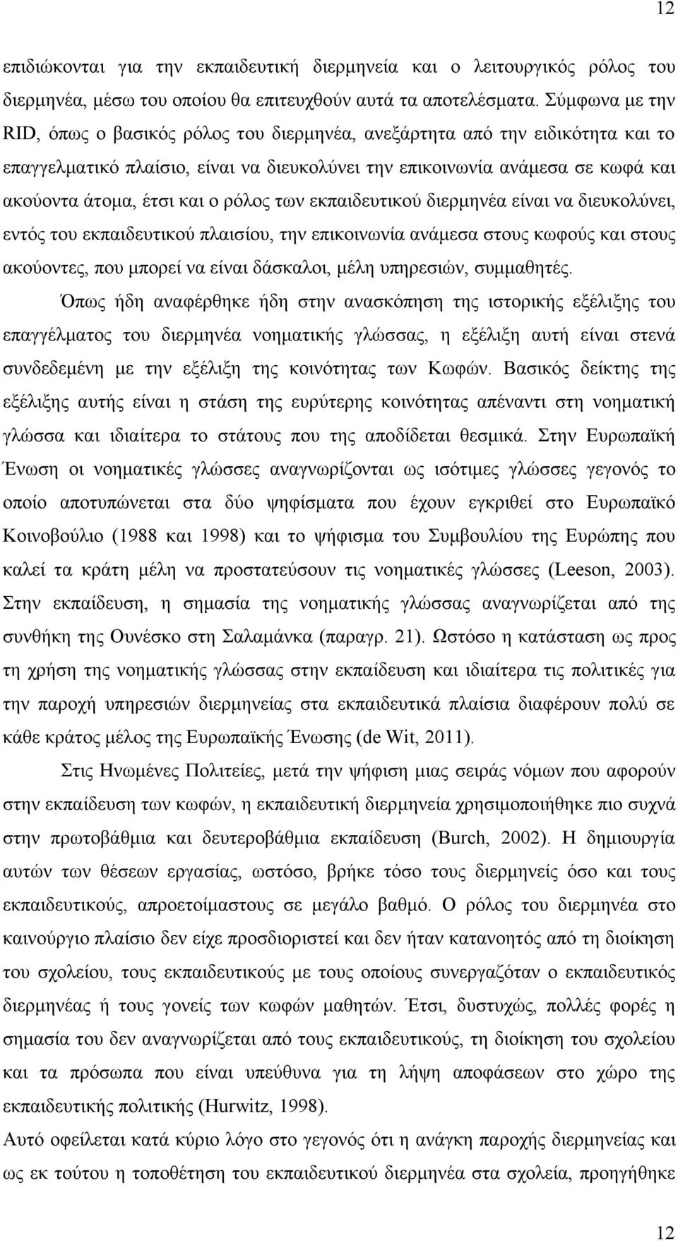 ρόλος των εκπαιδευτικού διερµηνέα είναι να διευκολύνει, εντός του εκπαιδευτικού πλαισίου, την επικοινωνία ανάµεσα στους κωφούς και στους ακούοντες, που µπορεί να είναι δάσκαλοι, µέλη υπηρεσιών,