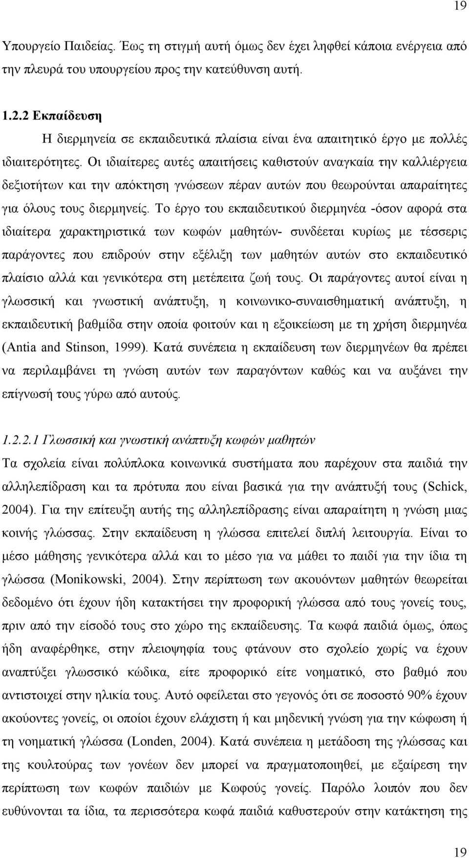 Οι ιδιαίτερες αυτές απαιτήσεις καθιστούν αναγκαία την καλλιέργεια δεξιοτήτων και την απόκτηση γνώσεων πέραν αυτών που θεωρούνται απαραίτητες για όλους τους διερµηνείς.