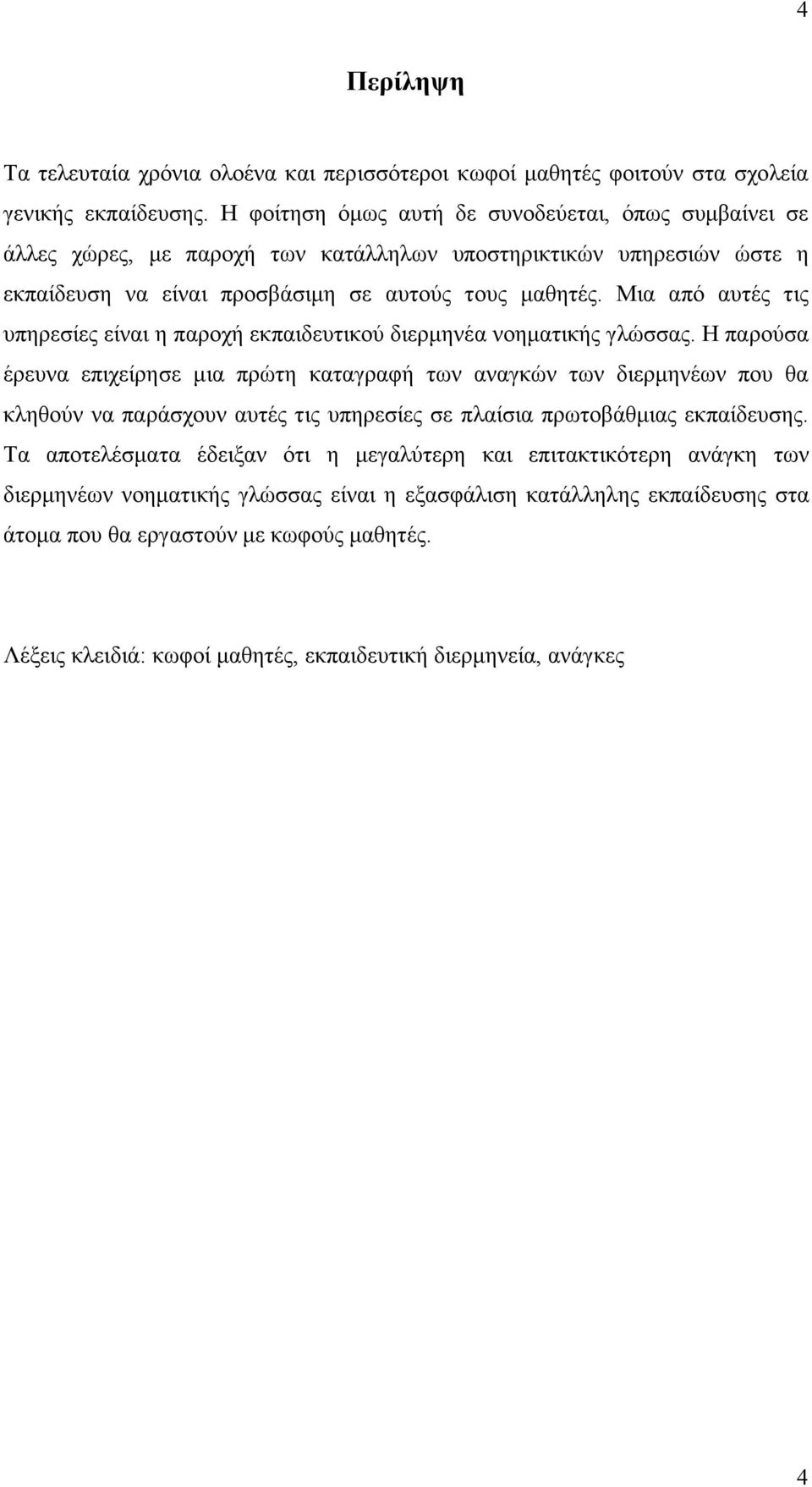 Μια από αυτές τις υπηρεσίες είναι η παροχή εκπαιδευτικού διερµηνέα νοηµατικής γλώσσας.