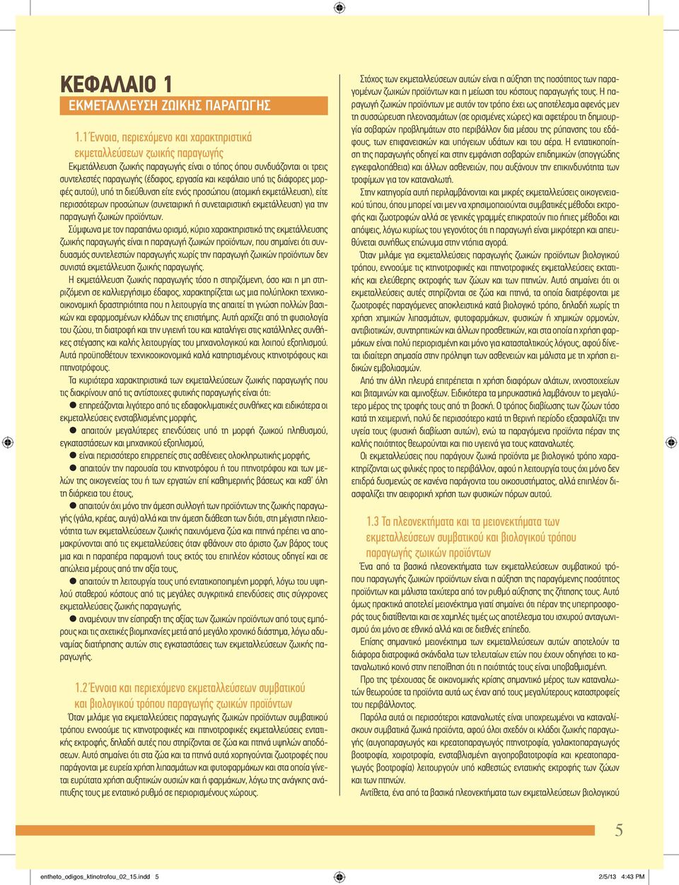 τις διάφορες µορφές αυτού), υπό τη διεύθυνση είτε ενός προσώπου (ατοµική εκµετάλλευση), είτε περισσότερων προσώπων (συνεταιρική ή συνεταιριστική εκµετάλλευση) για την παραγωγή ζωικών προϊόντων.