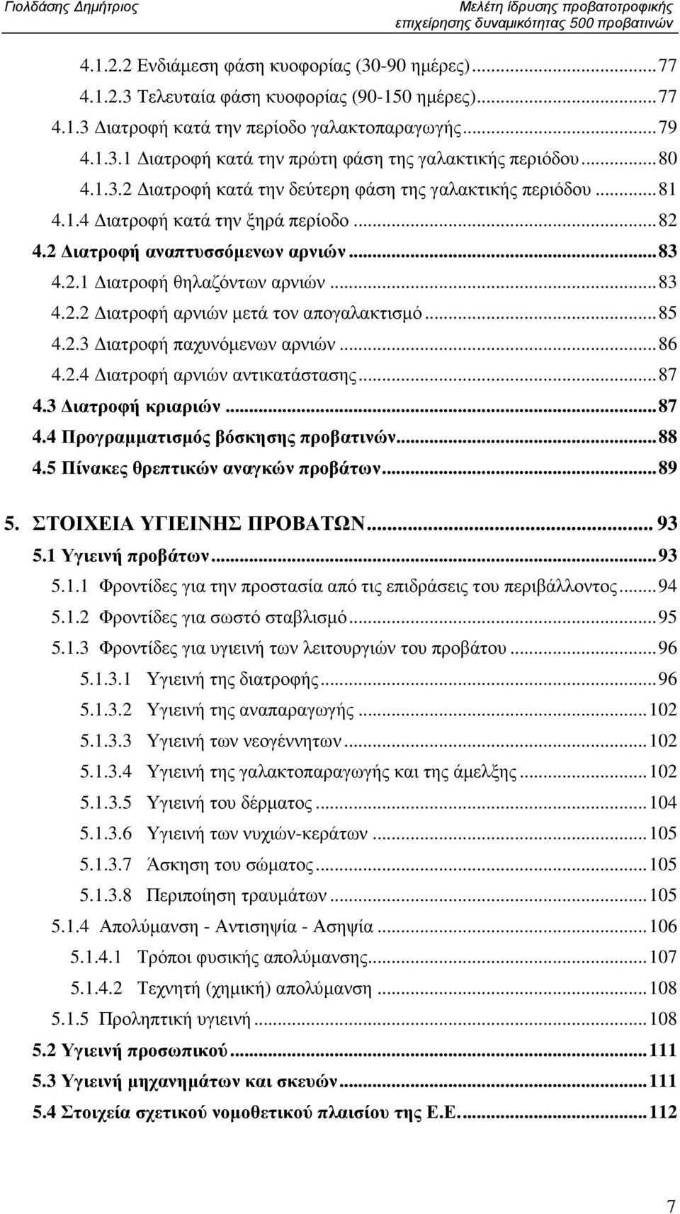 2 ιατροφή αναπτυσσόµενων αρνιών...83 4.2.1 ιατροφή θηλαζόντων αρνιών...83 4.2.2 ιατροφή αρνιών µετά τον απογαλακτισµό...85 4.2.3 ιατροφή παχυνόµενων αρνιών...86 4.2.4 ιατροφή αρνιών αντικατάστασης.