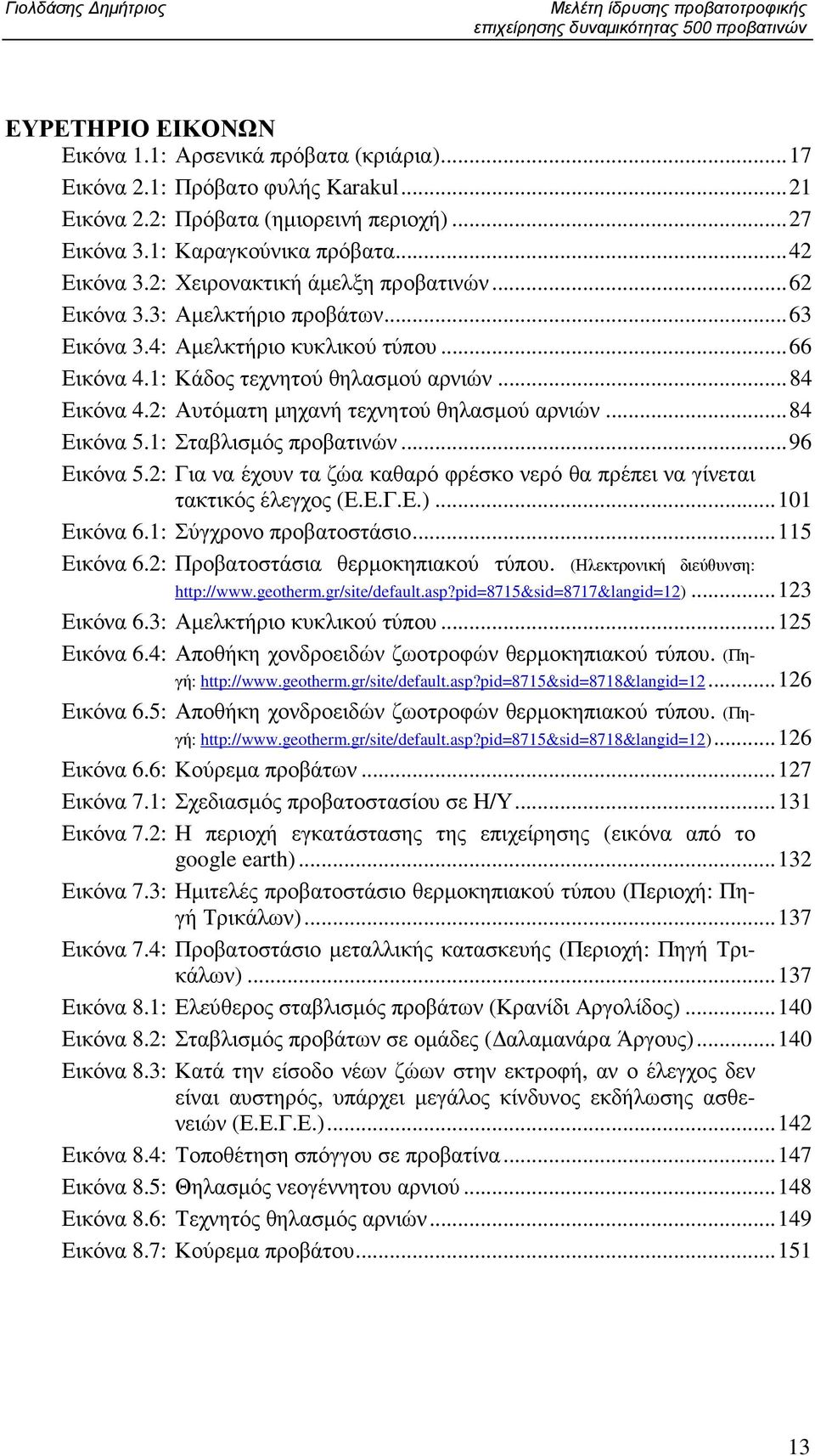 ..66 Εικόνα 4.1: Κάδος τεχνητού θηλασµού αρνιών...84 Εικόνα 4.2: Αυτόµατη µηχανή τεχνητού θηλασµού αρνιών...84 Εικόνα 5.1: Σταβλισµός προβατινών...96 Εικόνα 5.