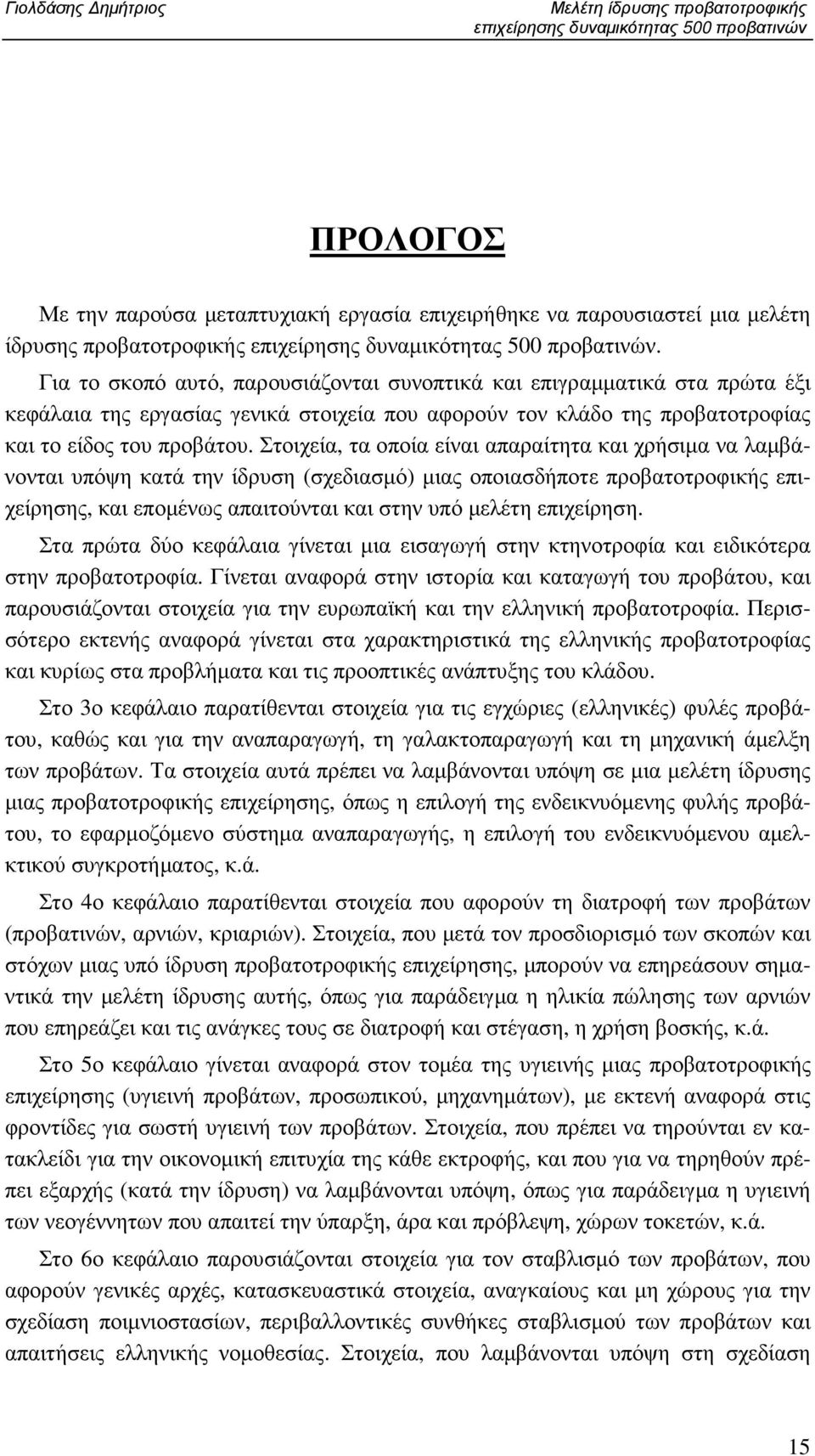 Για το σκοπό αυτό, παρουσιάζονται συνοπτικά και επιγραµµατικά στα πρώτα έξι κεφάλαια της εργασίας γενικά στοιχεία που αφορούν τον κλάδο της προβατοτροφίας και το είδος του προβάτου.