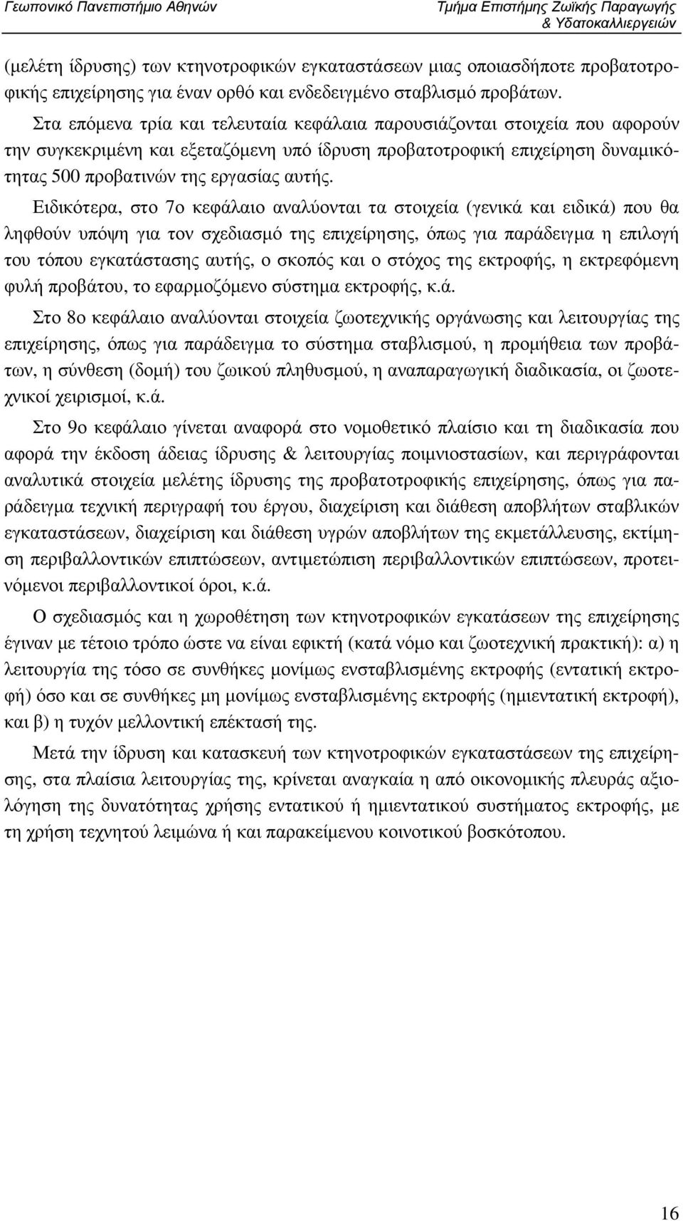 Στα επόµενα τρία και τελευταία κεφάλαια παρουσιάζονται στοιχεία που αφορούν την συγκεκριµένη και εξεταζόµενη υπό ίδρυση προβατοτροφική επιχείρηση δυναµικότητας 500 προβατινών της εργασίας αυτής.