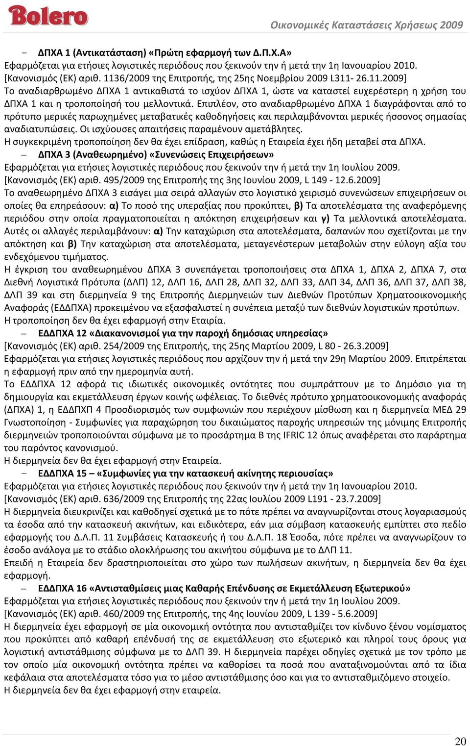 Επιπλέον, στο αναδιαρθρωμένο ΔΠΧΑ 1 διαγράφονται από το πρότυπο μερικές παρωχημένες μεταβατικές καθοδηγήσεις και περιλαμβάνονται μερικές ήσσονος σημασίας αναδιατυπώσεις.