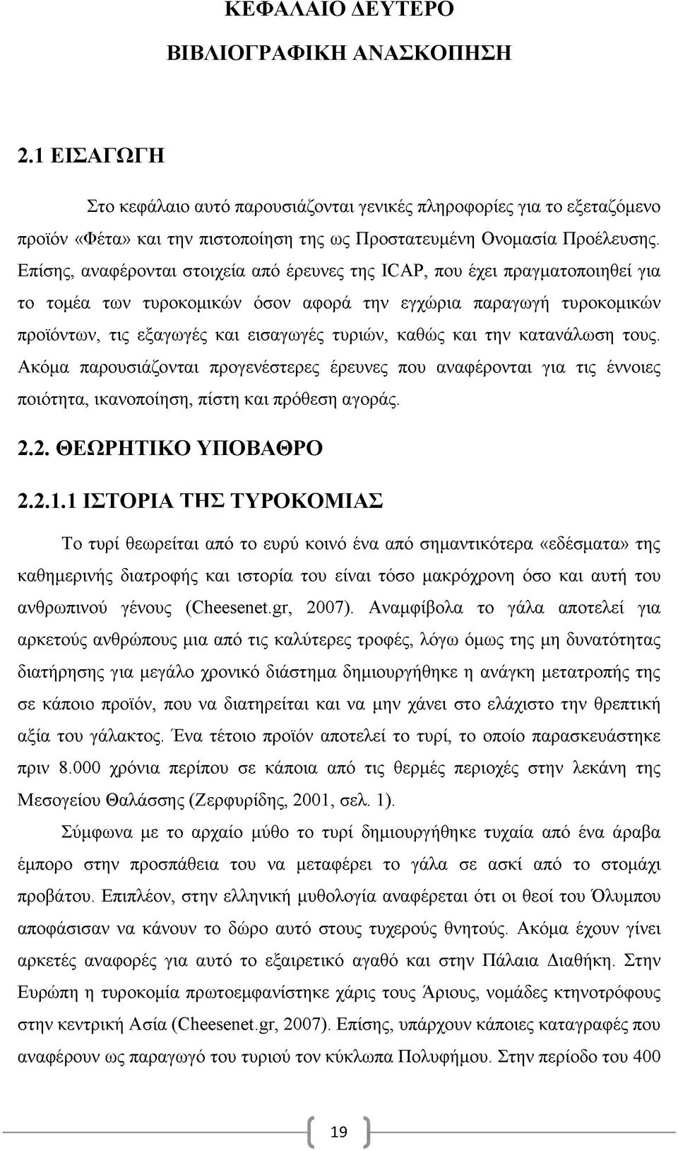 Επίσης, αναφέρονται στοιχεία από έρευνες της ICAP, που έχει πραγματοποιηθεί για το τομέα των τυροκομικών όσον αφορά την εγχώρια παραγωγή τυροκομικών προϊόντων, τις εξαγωγές και εισαγωγές τυριών,