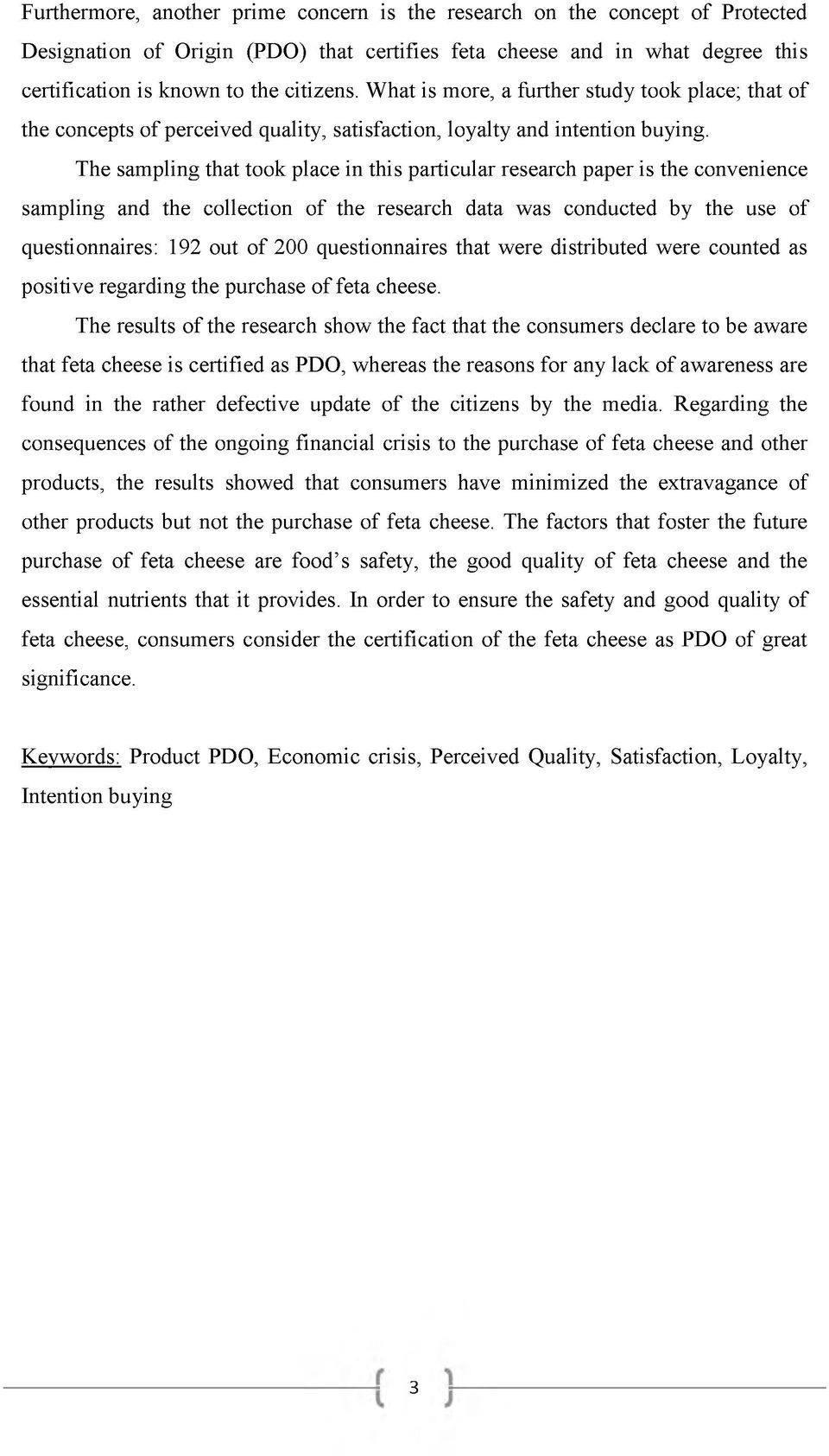 The sampling that took place in this particular research paper is the convenience sampling and the collection of the research data was conducted by the use of questionnaires: 192 out of 200