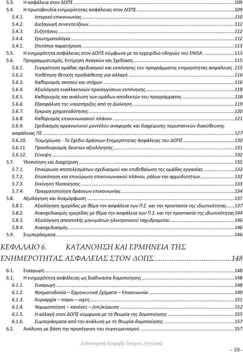 115 5.6.2. Υιοθέτηση θετικής προδιάθεσης για αλλαγή... 116 5.6.3. Καθορισμός σκοπού και στόχων... 116 5.6.4. Αξιολόγηση εναλλακτικών προσεγγίσεων εκπόνησης... 118 5.6.5. Καθορισμός και ανάλυση των ομάδων αποδεκτών του προγράμματος.