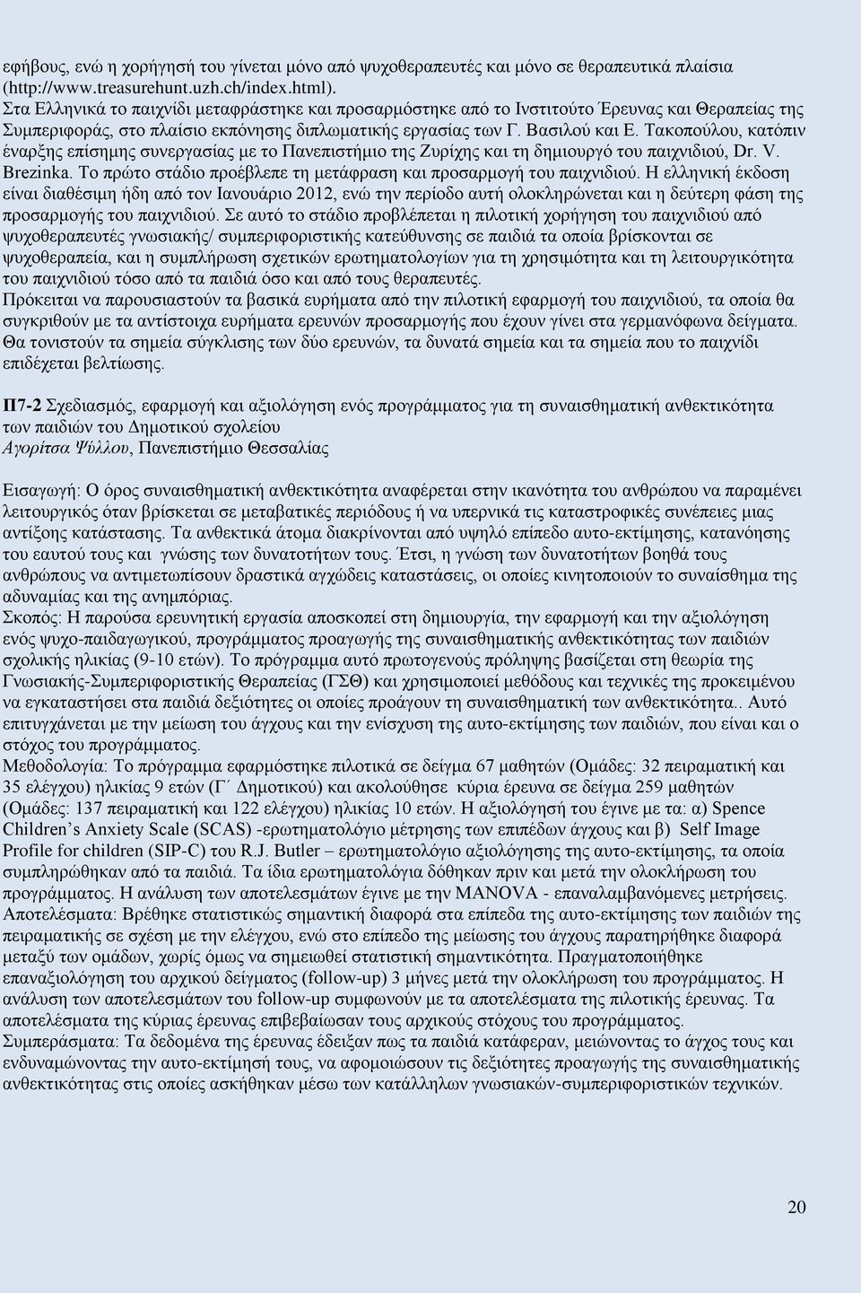 Τακοπούλου, κατόπιν έναρξης επίσημης συνεργασίας με το Πανεπιστήμιο της Ζυρίχης και τη δημιουργό του παιχνιδιού, Dr. V. Brezinka. Το πρώτο στάδιο προέβλεπε τη μετάφραση και προσαρμογή του παιχνιδιού.