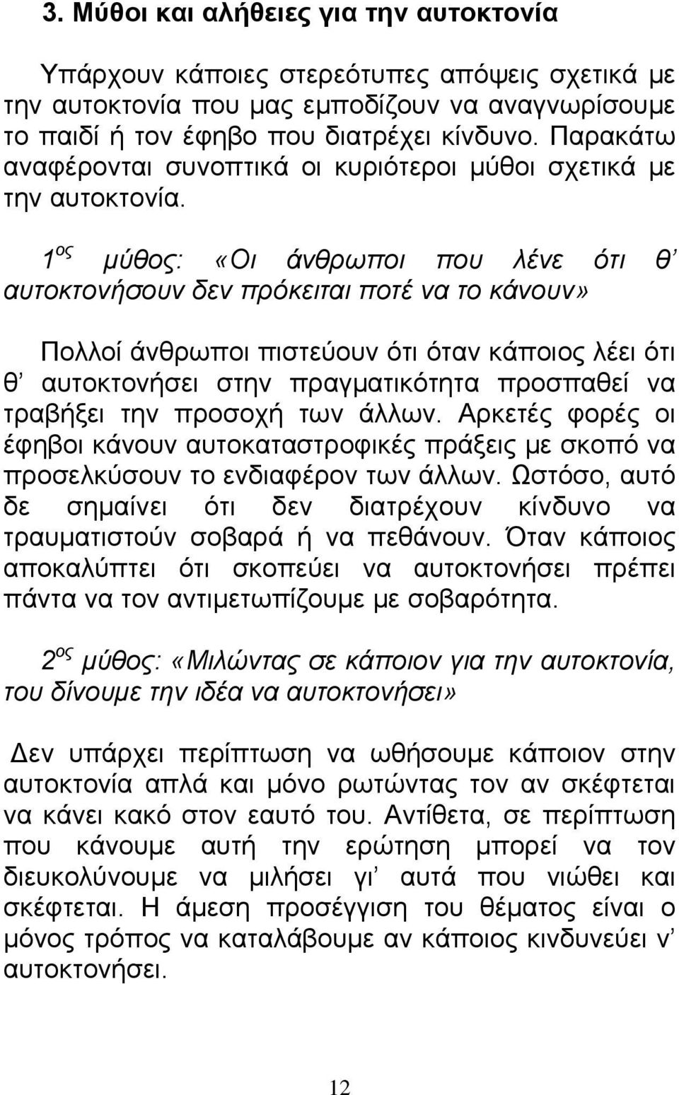 1 ος μύθος: «Οι άνθρωποι που λένε ότι θ αυτοκτονήσουν δεν πρόκειται ποτέ να το κάνουν» Πολλοί άνθρωποι πιστεύουν ότι όταν κάποιος λέει ότι θ αυτοκτονήσει στην πραγματικότητα προσπαθεί να τραβήξει την