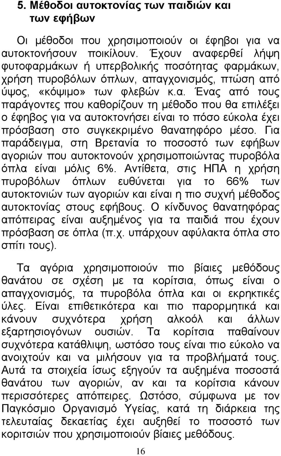 Για παράδειγμα, στη Βρετανία το ποσοστό των εφήβων αγοριών που αυτοκτονούν χρησιμοποιώντας πυροβόλα όπλα είναι μόλις 6%.