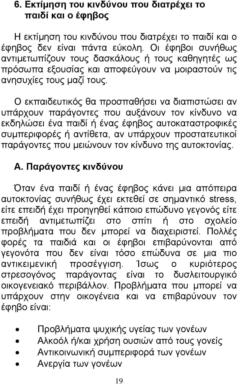 Ο εκπαιδευτικός θα προσπαθήσει να διαπιστώσει αν υπάρχουν παράγοντες που αυξάνουν τον κίνδυνο να εκδηλώσει ένα παιδί ή ένας έφηβος αυτοκαταστροφικές συμπεριφορές ή αντίθετα, αν υπάρχουν