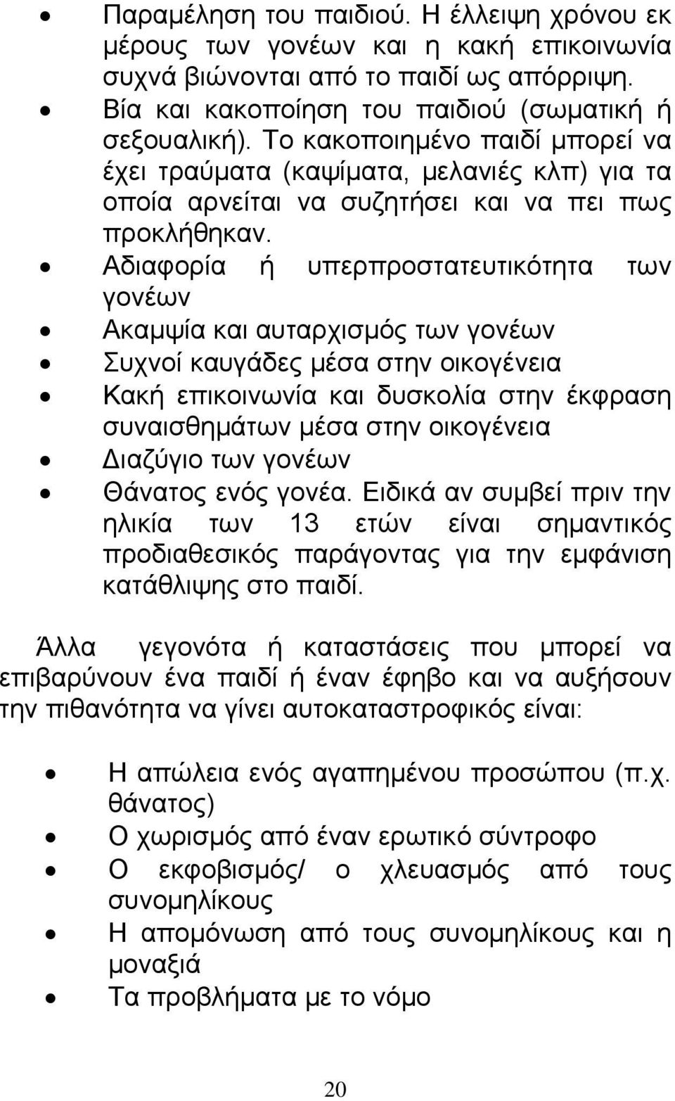 Αδιαφορία ή υπερπροστατευτικότητα των γονέων Ακαμψία και αυταρχισμός των γονέων Συχνοί καυγάδες μέσα στην οικογένεια Κακή επικοινωνία και δυσκολία στην έκφραση συναισθημάτων μέσα στην οικογένεια