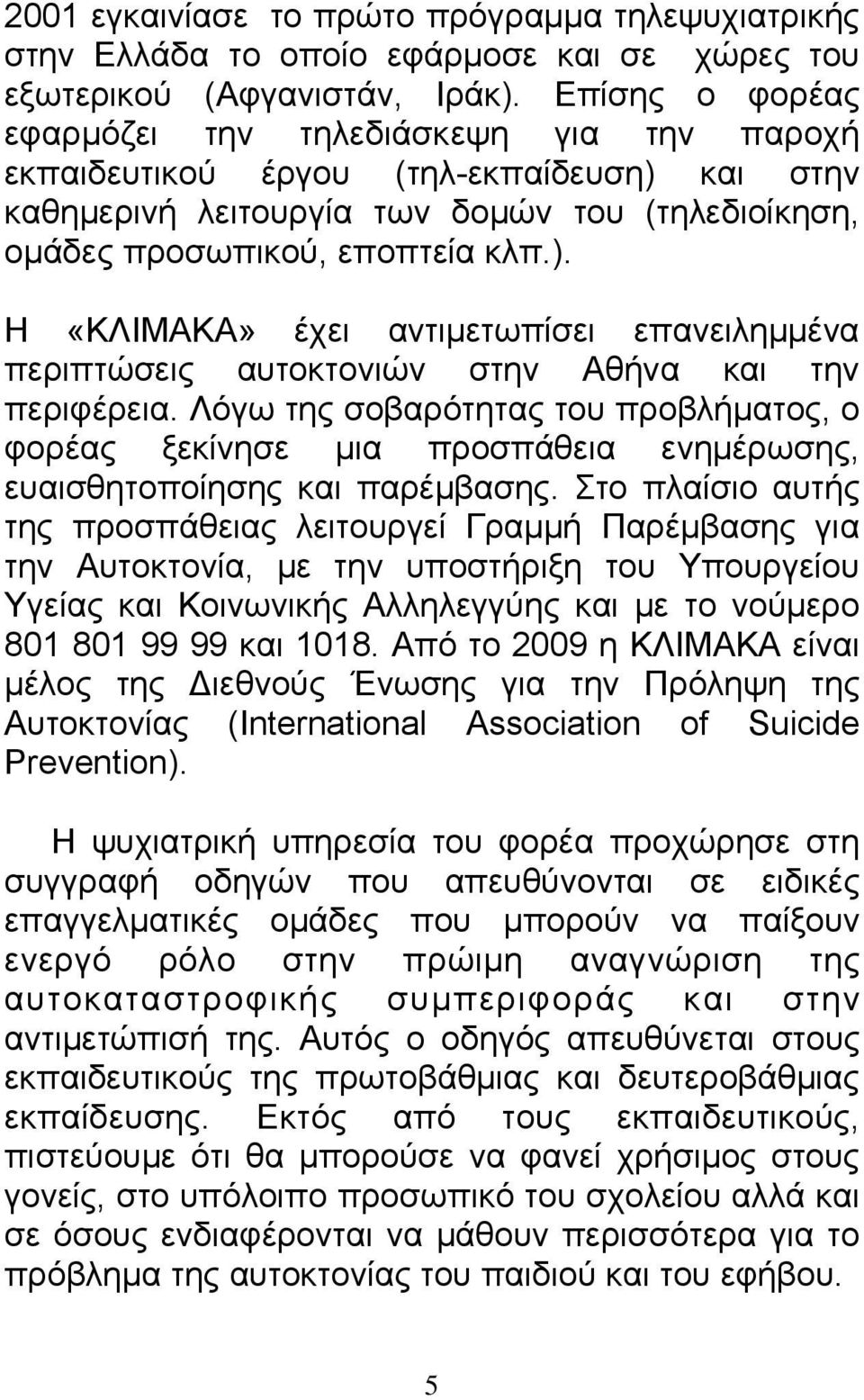 Λόγω της σοβαρότητας του προβλήματος, ο φορέας ξεκίνησε μια προσπάθεια ενημέρωσης, ευαισθητοποίησης και παρέμβασης.