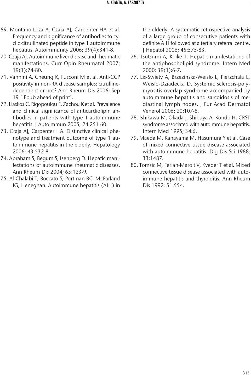 Anti-CCP positivity in non-ra disease samples: citrullinedependent or not? Ann Rheum Dis 2006; Sep 9 [ Epub ahead of print]. 72. Liaskos C, Rigopoulou E, Zachou K et al.