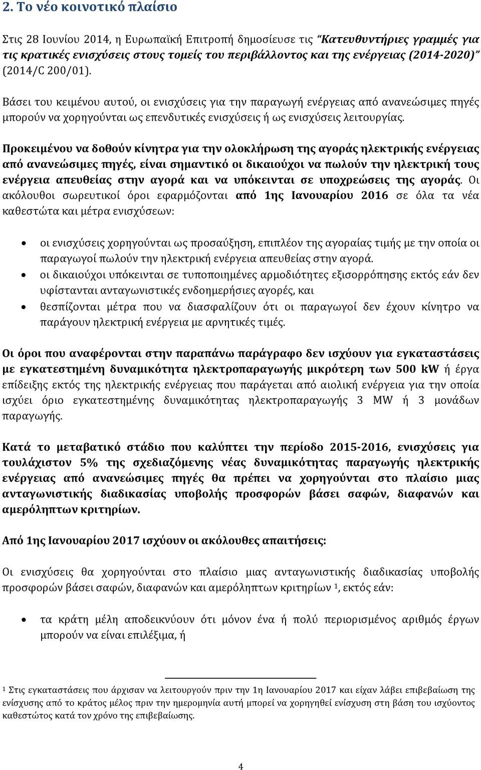 Προκειμένου να δοθούν κίνητρα για την ολοκλήρωση της αγοράς ηλεκτρικής ενέργειας από ανανεώσιμες πηγές, είναι σημαντικό οι δικαιούχοι να πωλούν την ηλεκτρική τους ενέργεια απευθείας στην αγορά και να