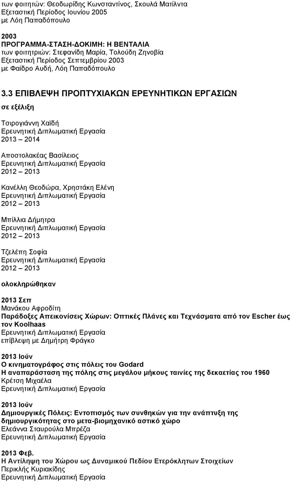 3 ΕΠΙΒΛΕΨΗ ΠΡΟΠΤΥΧΙΑΚΩΝ ΕΡΕΥΝΗΤΙΚΩΝ ΕΡΓΑΣΙΩΝ σε εξέλιξη Τσιρογιάννη Χαϊδή Ερευνητική Διπλωµατική Εργασία 2013 2014 Αποστολακέας Βασίλειος Ερευνητική Διπλωµατική Εργασία 2012 2013 Κανέλλη Θεοδώρα,