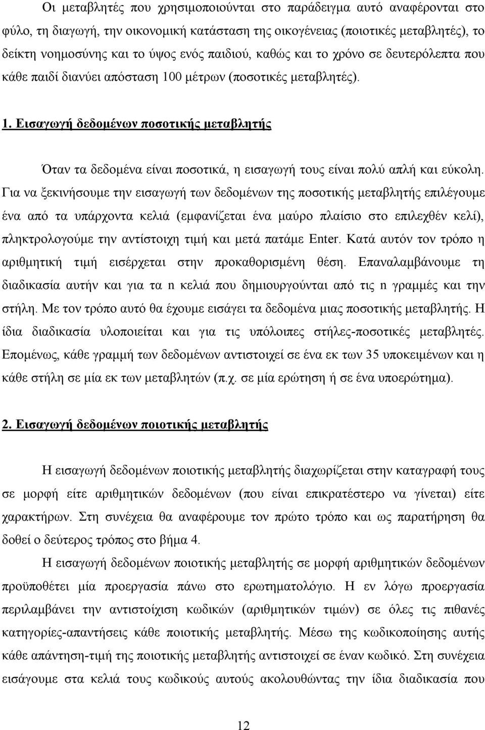 Για να ξεκινήσουμε την εισαγωγή των δεδομένων της ποσοτικής μεταβλητής επιλέγουμε ένα από τα υπάρχοντα κελιά (εμφανίζεται ένα μαύρο πλαίσιο στο επιλεχθέν κελί), πληκτρολογούμε την αντίστοιχη τιμή και