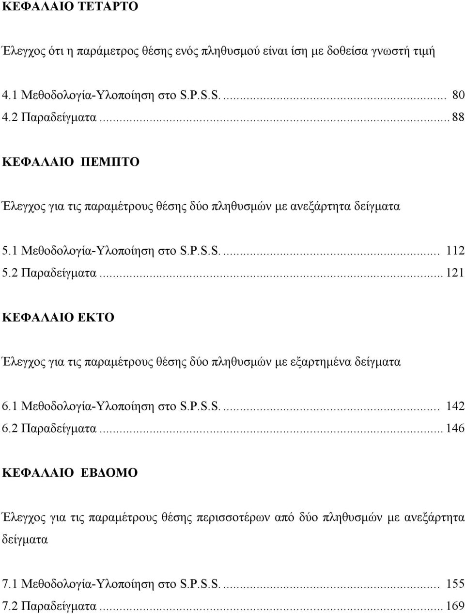 .. 121 ΚΕΦΑΛΑΙΟ ΕΚΤΟ Έλεγχος για τις παραμέτρους θέσης δύο πληθυσμών με εξαρτημένα δείγματα 6.1 Μεθοδολογία-Υλοποίηση στο S.P.S.S.... 142 6.2 Παραδείγματα.