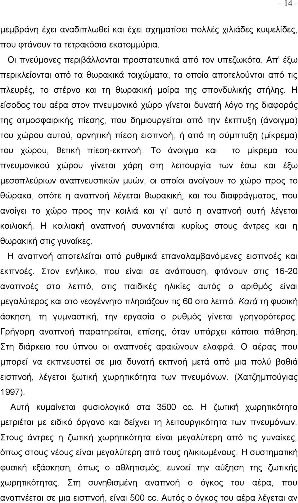 Η είσοδος του αέρα στον πνευμονικό χώρο γίνεται δυνατή λόγο της διαφοράς της ατμοσφαιρικής πίεσης, που δημιουργείται από την έκπτυξη (άνοιγμα) του χώρου αυτού, αρνητική πίεση εισπνοή, ή από τη