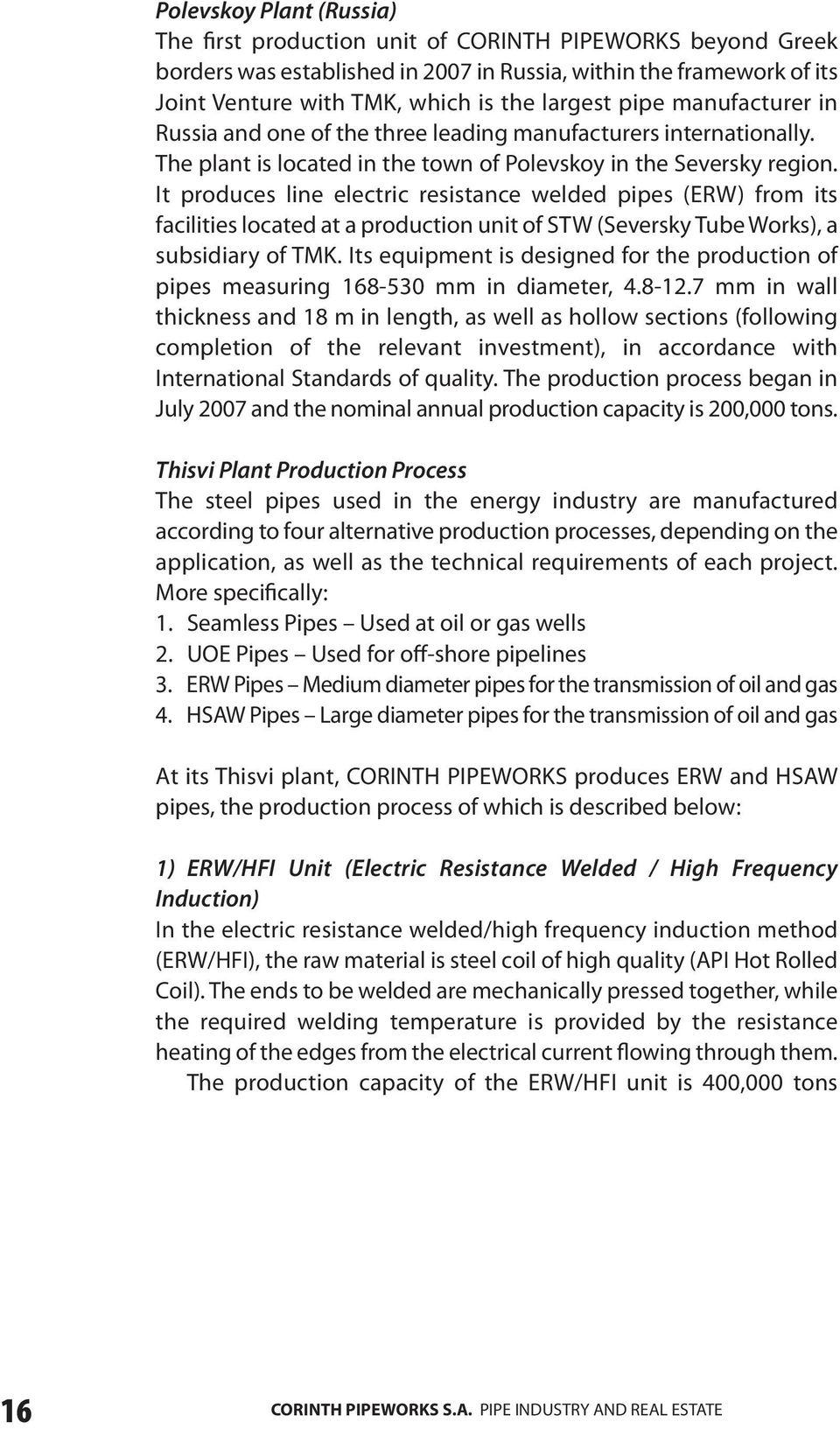 It produces line electric resistance welded pipes (ERW) from its facilities located at a production unit of STW (Seversky Tube Works), a subsidiary of TMK.