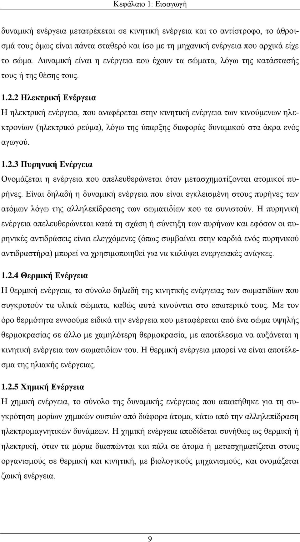 2 Ηλεκτρική Ενέργεια Η ηλεκτρική ενέργεια, που αναφέρεται στην κινητική ενέργεια των κινούμενων ηλεκτρονίων (ηλεκτρικό ρεύμα), λόγω της ύπαρξης διαφοράς δυναμικού στα άκρα ενός αγωγού. 1.2.3 Πυρηνική Ενέργεια Ονομάζεται η ενέργεια που απελευθερώνεται όταν μετασχηματίζονται ατομικοί πυρήνες.