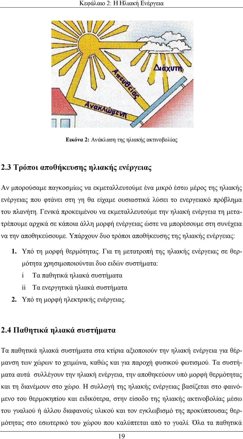 πλανήτη. Γενικά προκειμένου να εκμεταλλευτούμε την ηλιακή ενέργεια τη μετατρέπουμε αρχικά σε κάποια άλλη μορφή ενέργειας ώστε να μπορέσουμε στη συνέχεια να την αποθηκεύσουμε.