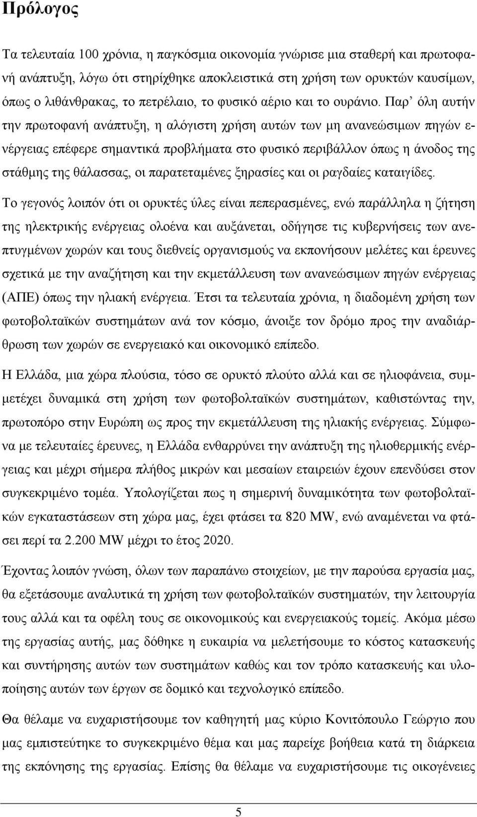 Παρ όλη αυτήν την πρωτοφανή ανάπτυξη, η αλόγιστη χρήση αυτών των μη ανανεώσιμων πηγών ε- νέργειας επέφερε σημαντικά προβλήματα στο φυσικό περιβάλλον όπως η άνοδος της στάθμης της θάλασσας, οι