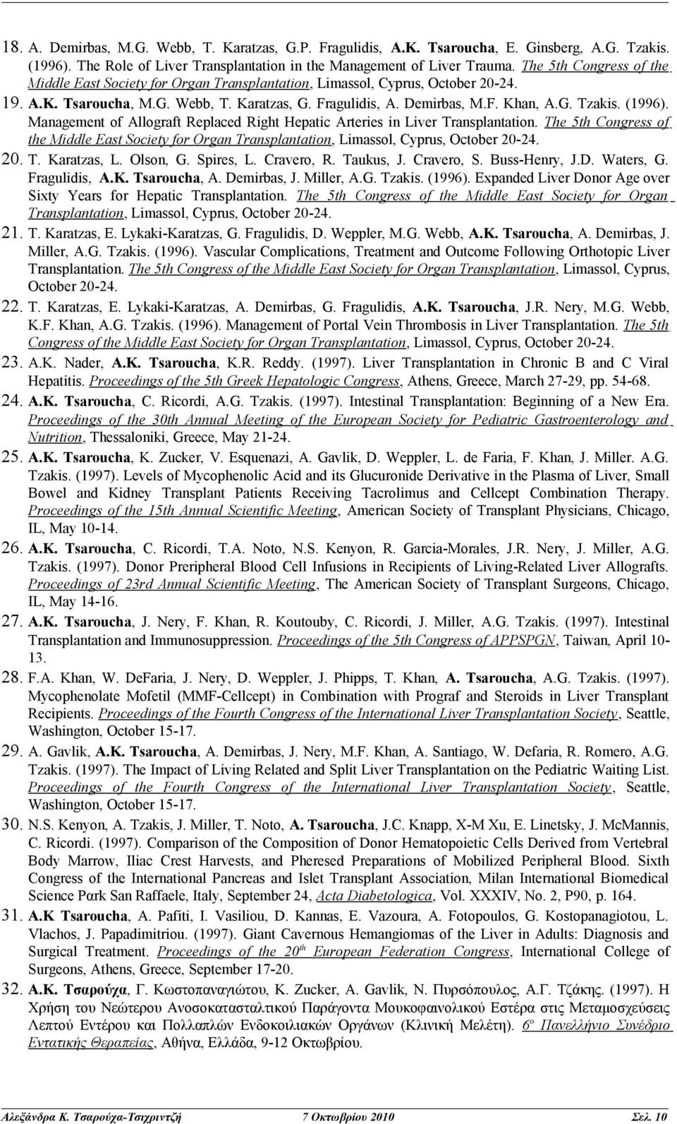 (1996). Management of Allograft Replaced Right Hepatic Arteries in Liver Transplantation. The 5th Congress of the Middle East Society for Organ Transplantation, Limassol, Cyprus, October 20-24. 20. T. Karatzas, L.