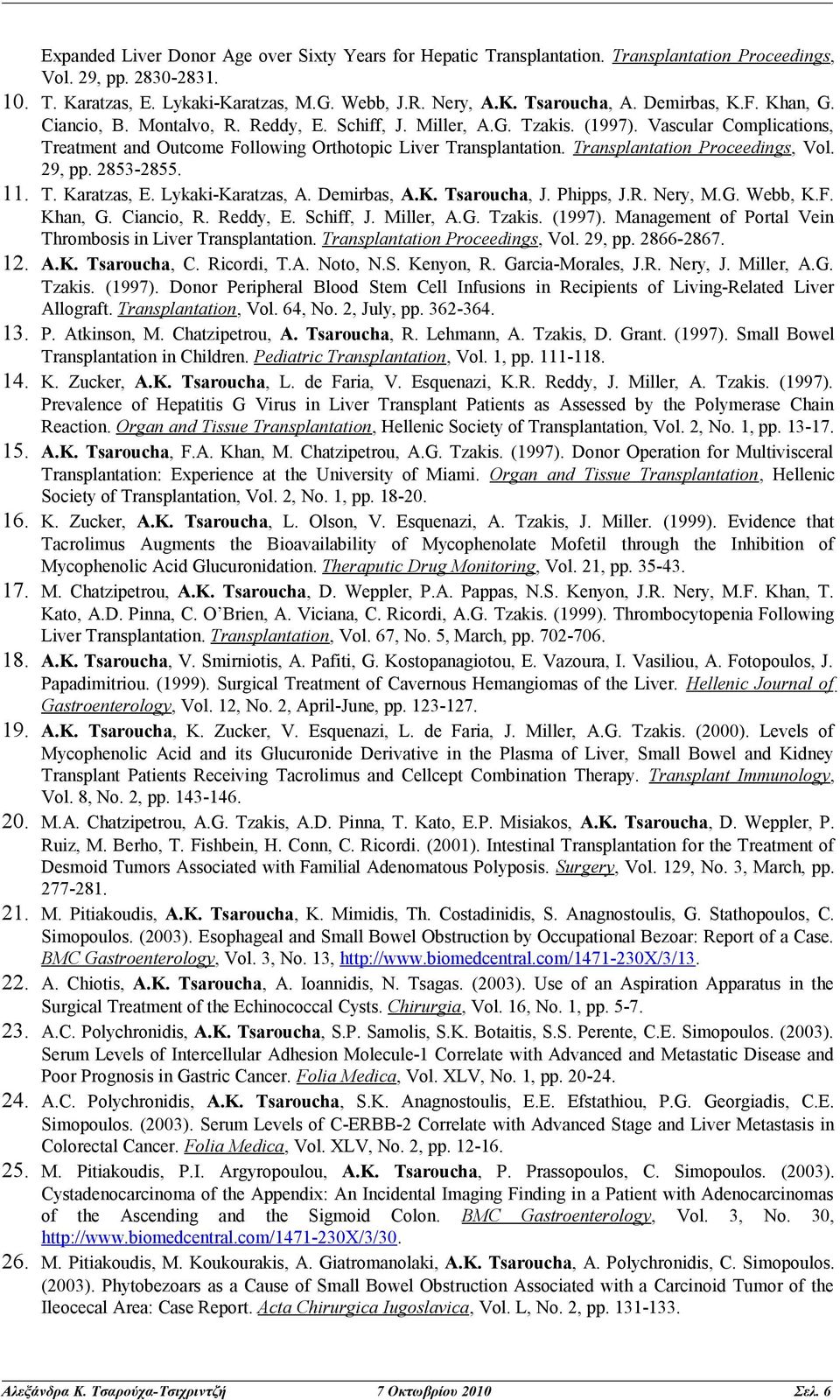 Transplantation Proceedings, Vol. 29, pp. 2853-2855. 11. T. Karatzas, E. Lykaki-Karatzas, A. Demirbas, A.K. Tsaroucha, J. Phipps, J.R. Nery, M.G. Webb, K.F. Khan, G. Ciancio, R. Reddy, E. Schiff, J.