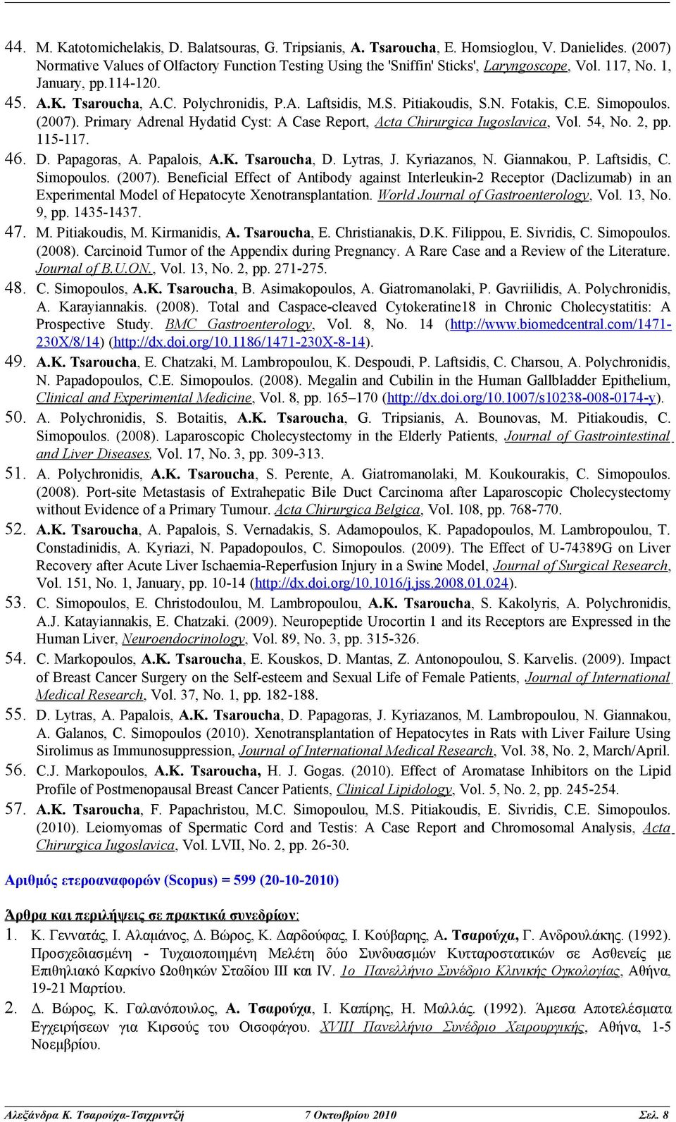 N. Fotakis, C.E. Simopoulos. (2007). Primary Adrenal Hydatid Cyst: A Case Report, Acta Chirurgica Iugoslavica, Vol. 54, No. 2, pp. 115-117. 46. D. Papagoras, A. Papalois, A.K. Tsaroucha, D. Lytras, J.