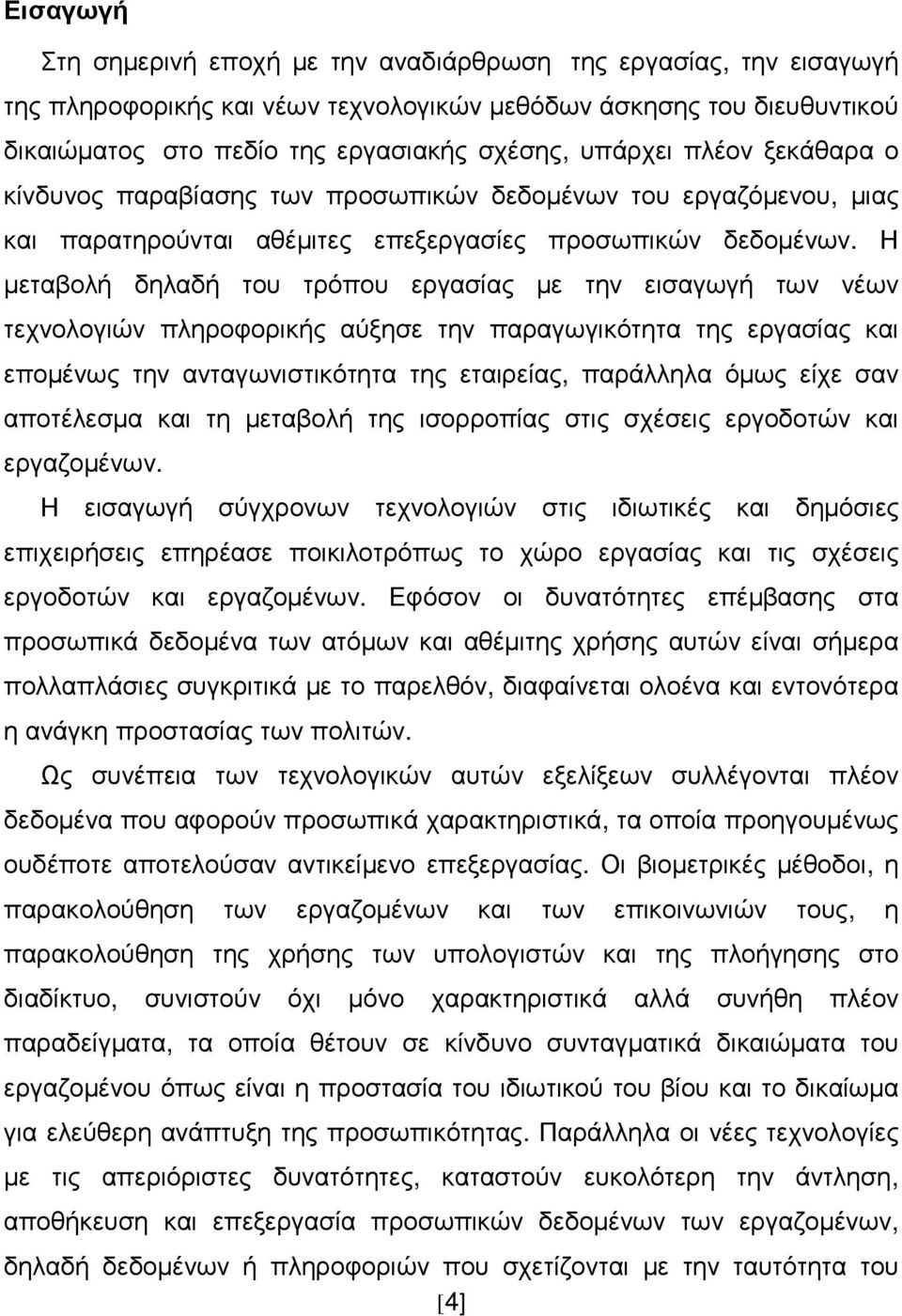 Η µεταβολή δηλαδή του τρόπου εργασίας µε την εισαγωγή των νέων τεχνολογιών πληροφορικής αύξησε την παραγωγικότητα της εργασίας και εποµένως την ανταγωνιστικότητα της εταιρείας, παράλληλα όµως είχε