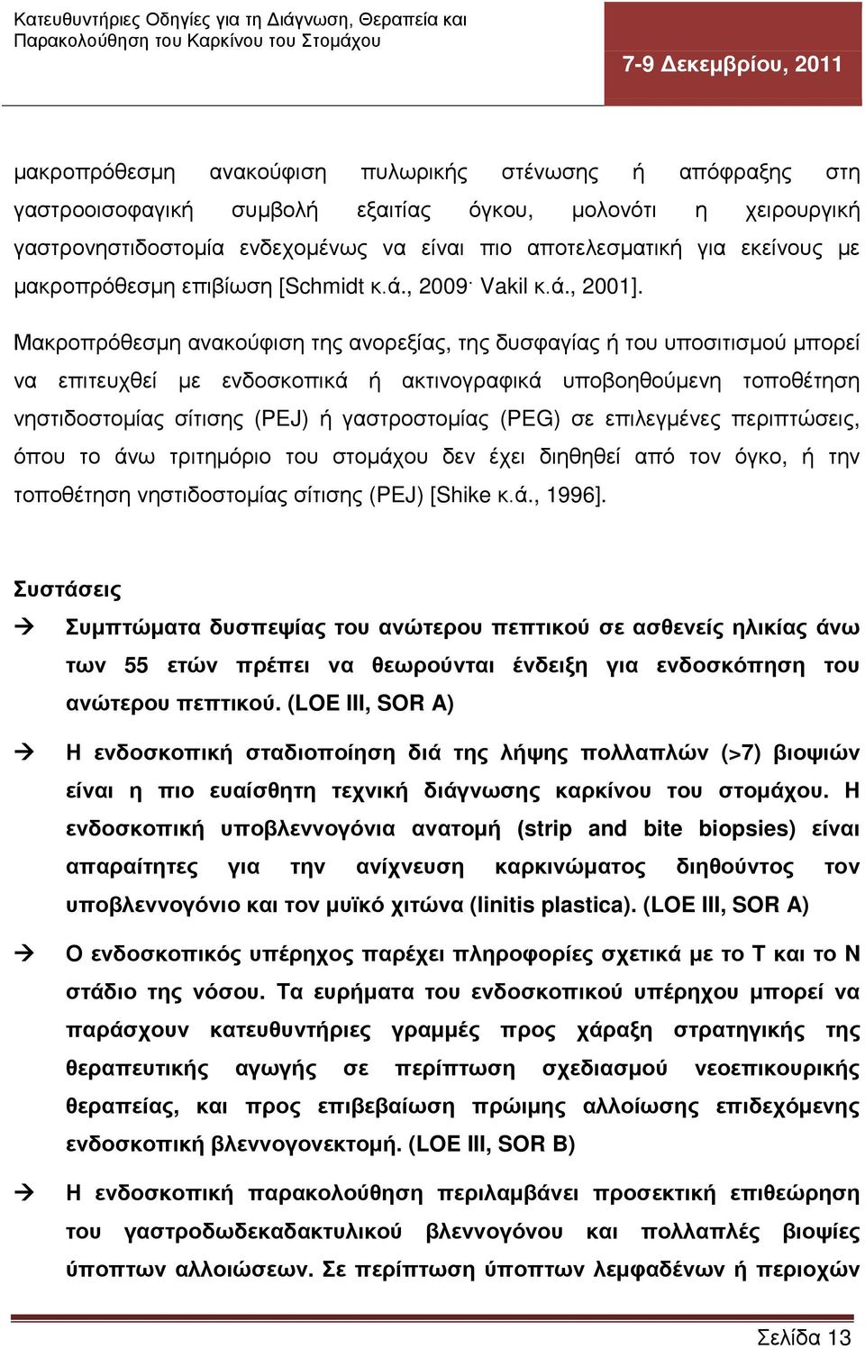 Μακροπρόθεσμη ανακούφιση της ανορεξίας, της δυσφαγίας ή του υποσιτισμού μπορεί να επιτευχθεί με ενδοσκοπικά ή ακτινογραφικά υποβοηθούμενη τοποθέτηση νηστιδοστομίας σίτισης (PEJ) ή γαστροστομίας (PEG)