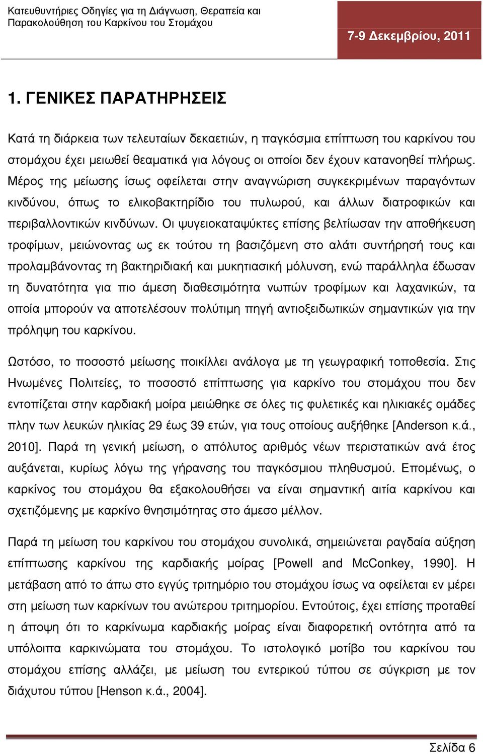 Οι ψυγειοκαταψύκτες επίσης βελτίωσαν την αποθήκευση τροφίμων, μειώνοντας ως εκ τούτου τη βασιζόμενη στο αλάτι συντήρησή τους και προλαμβάνοντας τη βακτηριδιακή και μυκητιασική μόλυνση, ενώ παράλληλα