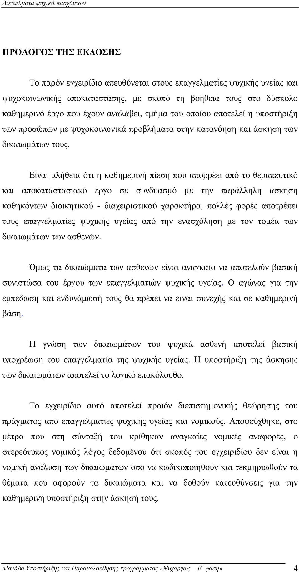 Είναι αλήθεια ότι η καθηµερινή πίεση που απορρέει από το θεραπευτικό και αποκαταστασιακό έργο σε συνδυασµό µε την παράλληλη άσκηση καθηκόντων διοικητικού - διαχειριστικού χαρακτήρα, πολλές φορές