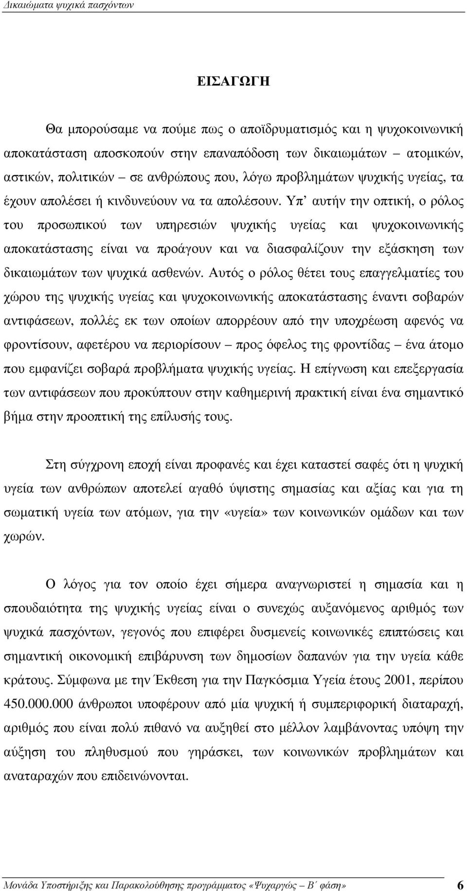 Υπ αυτήν την οπτική, ο ρόλος του προσωπικού των υπηρεσιών ψυχικής υγείας και ψυχοκοινωνικής αποκατάστασης είναι να προάγουν και να διασφαλίζουν την εξάσκηση των δικαιωµάτων των ψυχικά ασθενών.