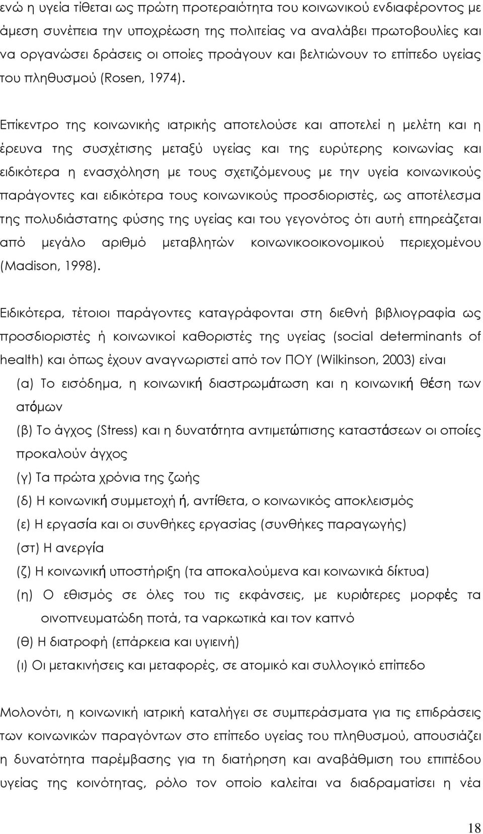 Επίκεντρο της κοινωνικής ιατρικής αποτελούσε και αποτελεί η μελέτη και η έρευνα της συσχέτισης μεταξύ υγείας και της ευρύτερης κοινωνίας και ειδικότερα η ενασχόληση με τους σχετιζόμενους με την υγεία