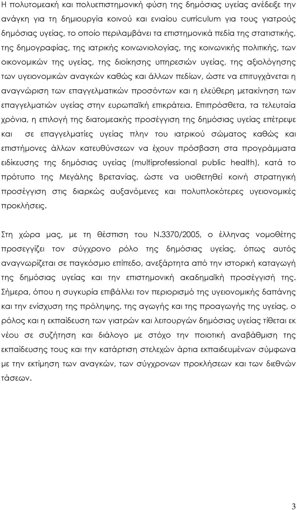 υγειονομικών αναγκών καθώς και άλλων πεδίων, ώστε να επιτυγχάνεται η αναγνώριση των επαγγελματικών προσόντων και η ελεύθερη μετακίνηση των επαγγελματιών υγείας στην ευρωπαϊκή επικράτεια.