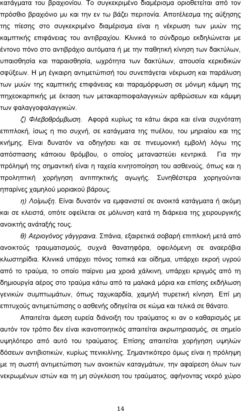 Κλινικά το σύνδροµο εκδηλώνεται µε έντονο πόνο στο αντιβράχιο αυτόµατα ή µε την παθητική κίνηση των δακτύλων, υπαισθησία και παραισθησία, ωχρότητα των δακτύλων, απουσία κερκιδικών σφύξεων.