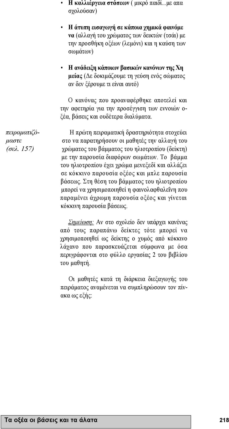 Χη µείας ( ε δοκιµάζουµε τη γεύση ενός σώµατος αν δεν ξέρουµε τι είναι αυτό) Ο κανόνας που προαναφέρθηκε αποτελεί και την αφετηρία για την προσέγγιση των εννοιών ο- ξέα, βάσεις και ουδέτερα διαλύµατα.