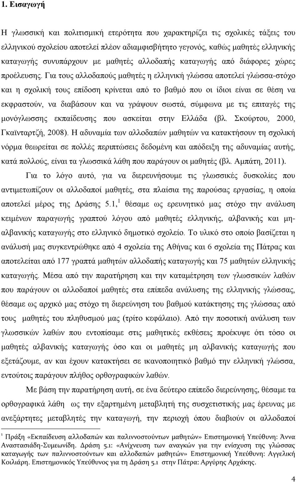 Για τους αλλοδαπούς μαθητές η ελληνική γλώσσα αποτελεί γλώσσα-στόχο και η σχολική τους επίδοση κρίνεται από το βαθμό που οι ίδιοι είναι σε θέση να εκφραστούν, να διαβάσουν και να γράψουν σωστά,